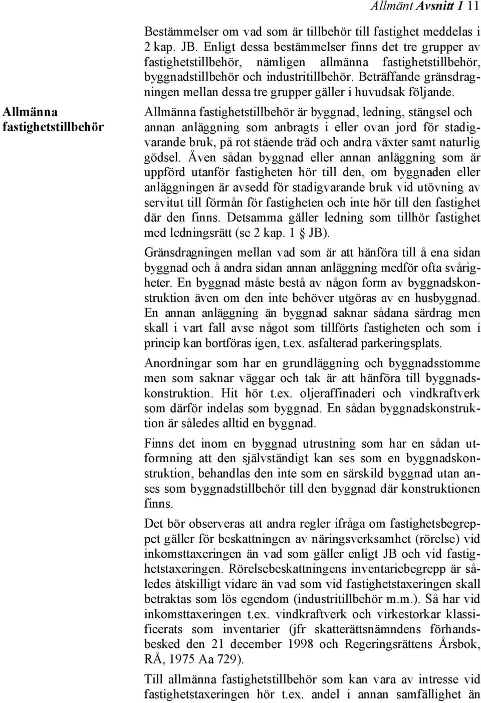 Beträffande gränsdragningen mellan dessa tre grupper gäller i huvudsak följande.