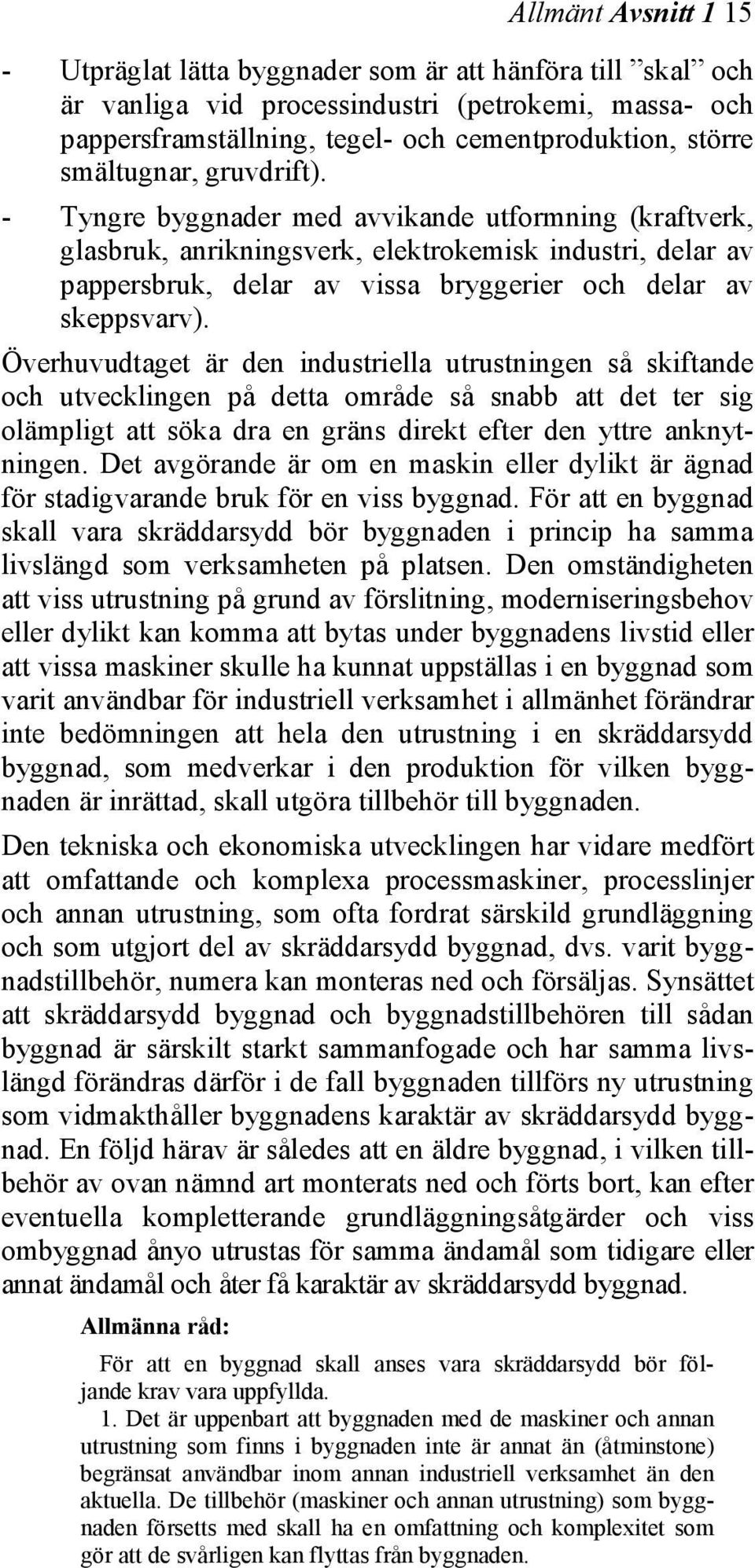 - Tyngre byggnader med avvikande utformning (kraftverk, glasbruk, anrikningsverk, elektrokemisk industri, delar av pappersbruk, delar av vissa bryggerier och delar av skeppsvarv).