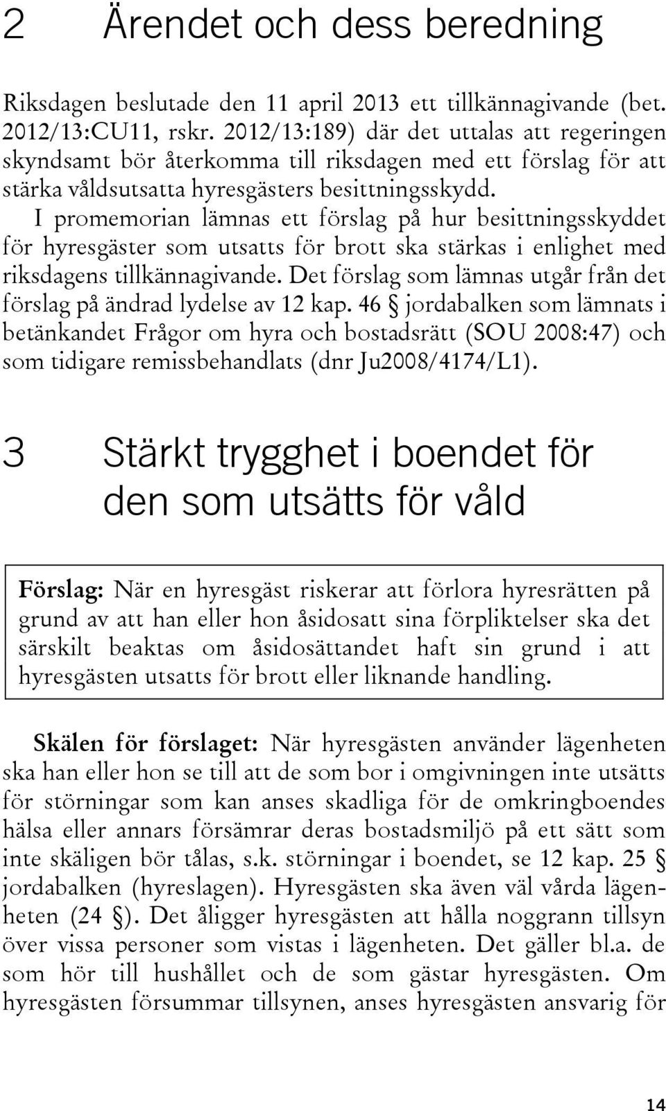 I promemorian lämnas ett förslag på hur besittningsskyddet för hyresgäster som utsatts för brott ska stärkas i enlighet med riksdagens tillkännagivande.