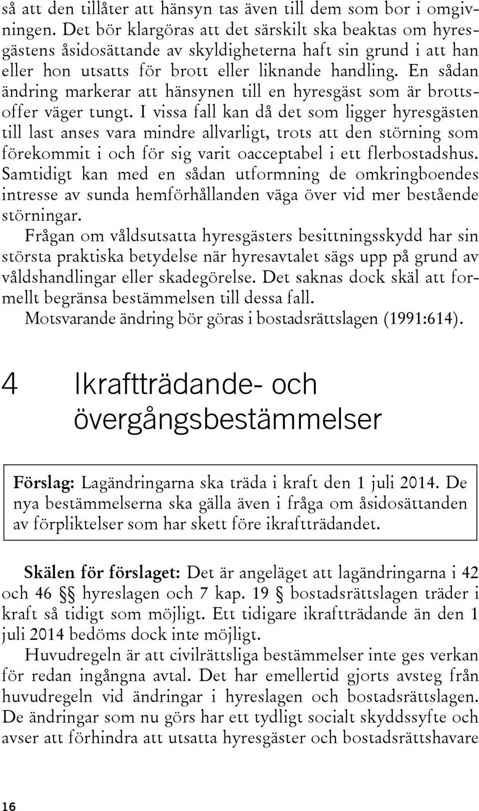 En sådan ändring markerar att hänsynen till en hyresgäst som är brottsoffer väger tungt.