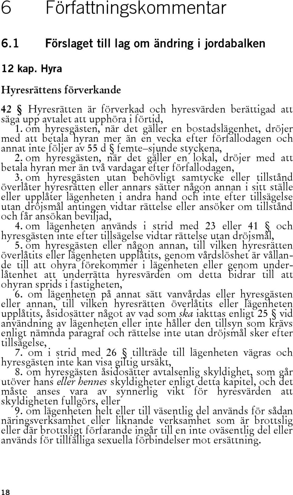 om hyresgästen, när det gäller en bostadslägenhet, dröjer med att betala hyran mer än en vecka efter förfallodagen och annat inte följer av 55 d femte sjunde styckena, 2.