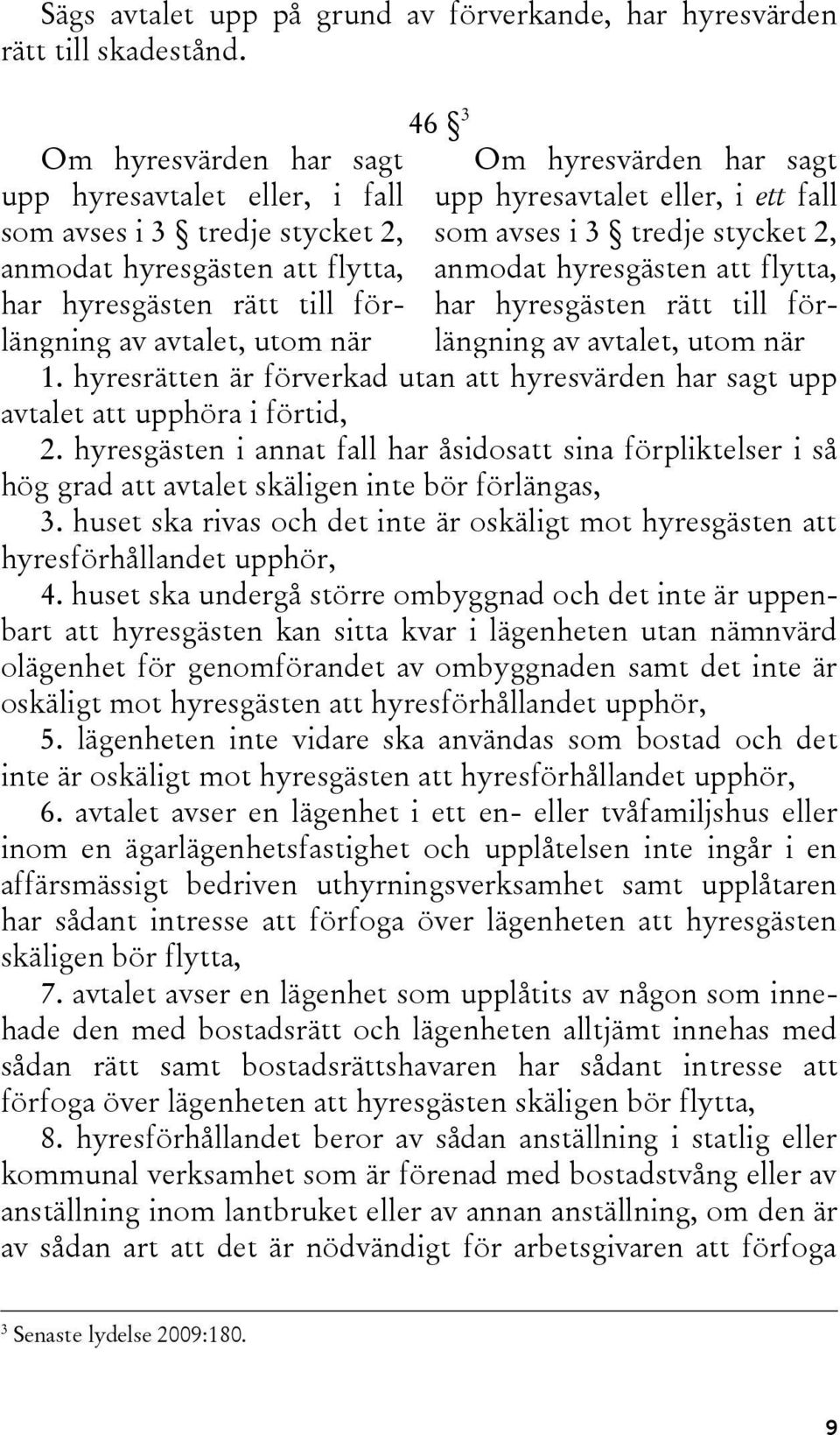 har sagt upp hyresavtalet eller, i ett fall som avses i 3 tredje stycket 2, anmodat hyresgästen att flytta, har hyresgästen rätt till förlängning av avtalet, utom när 1.