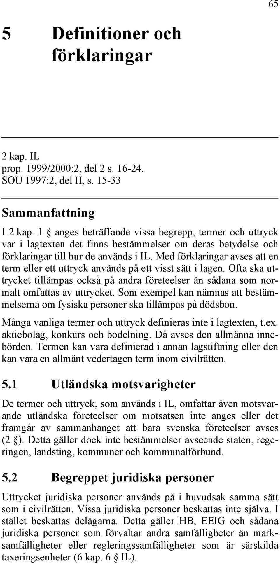 Med förklaringar avses att en term eller ett uttryck används på ett visst sätt i lagen. Ofta ska uttrycket tillämpas också på andra företeelser än sådana som normalt omfattas av uttrycket.
