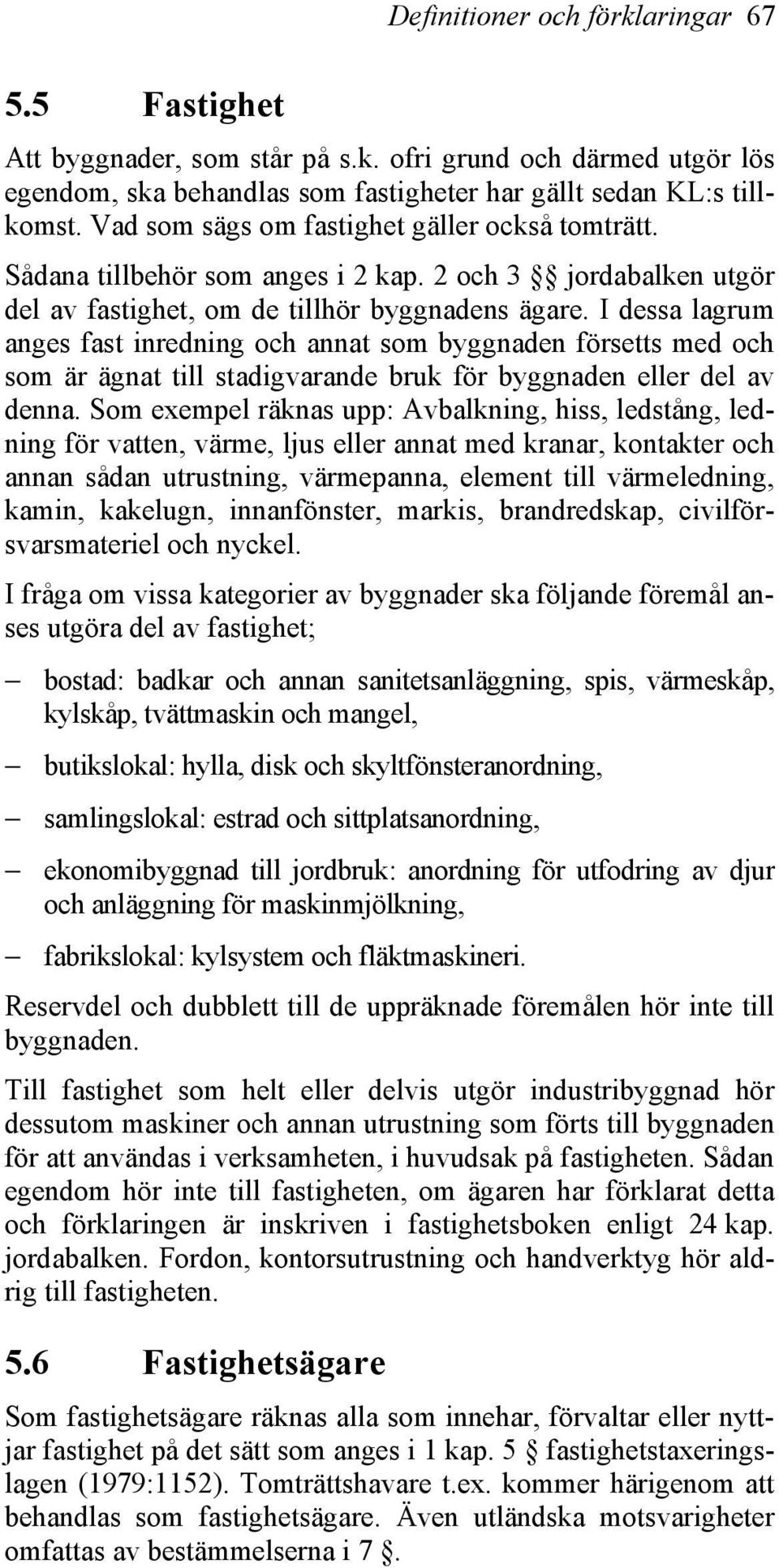I dessa lagrum anges fast inredning och annat som byggnaden försetts med och som är ägnat till stadigvarande bruk för byggnaden eller del av denna.