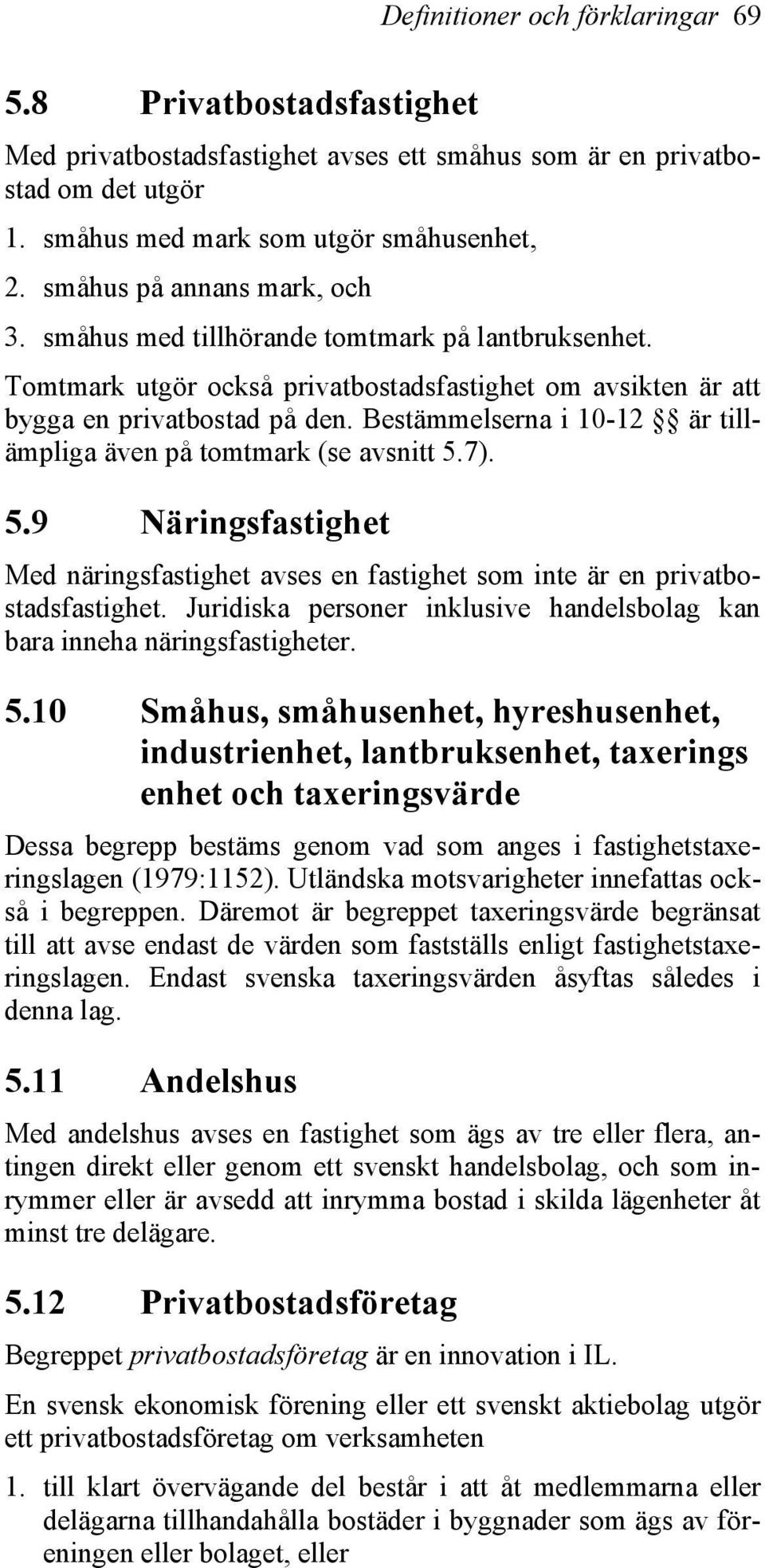 Bestämmelserna i 10-12 är tillämpliga även på tomtmark (se avsnitt 5.7). 5.9 Näringsfastighet Med näringsfastighet avses en fastighet som inte är en privatbostadsfastighet.