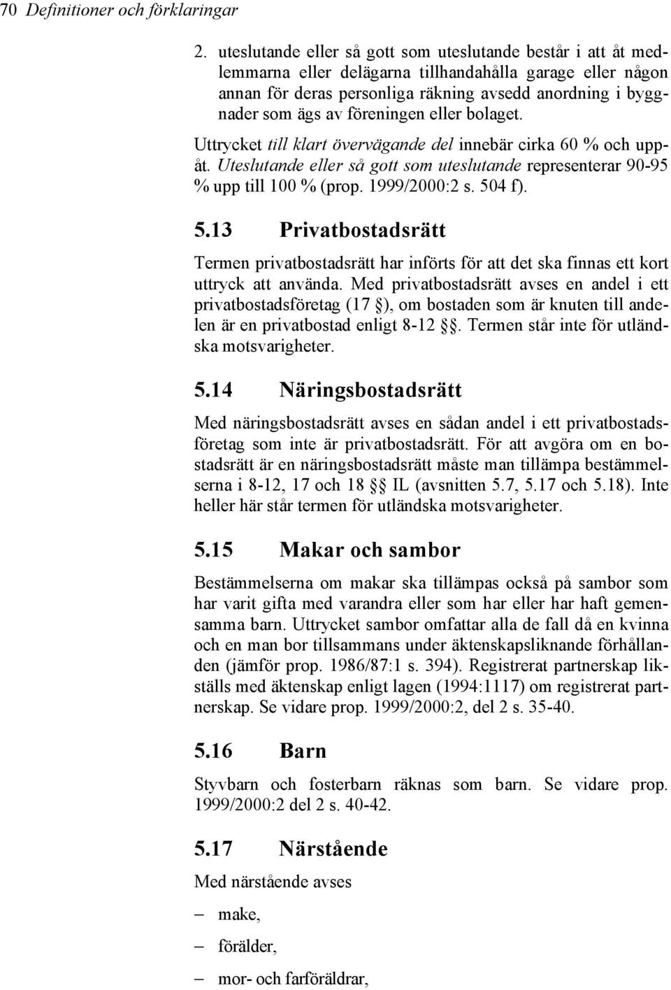 föreningen eller bolaget. Uttrycket till klart övervägande del innebär cirka 60 % och uppåt. Uteslutande eller så gott som uteslutande representerar 90-95 % upp till 100 % (prop. 1999/2000:2 s.