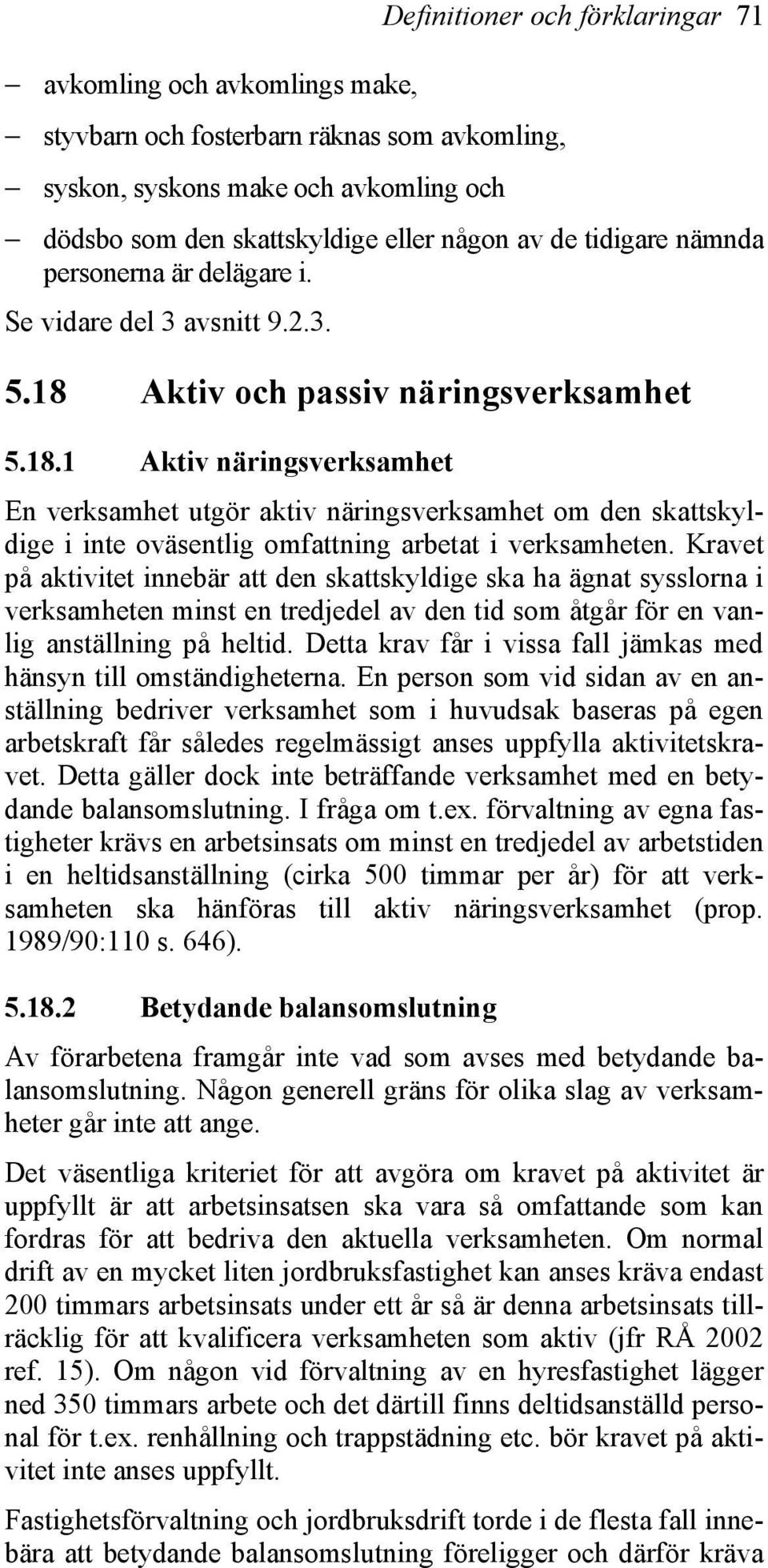 Aktiv och passiv näringsverksamhet 5.18.1 Aktiv näringsverksamhet En verksamhet utgör aktiv näringsverksamhet om den skattskyldige i inte oväsentlig omfattning arbetat i verksamheten.