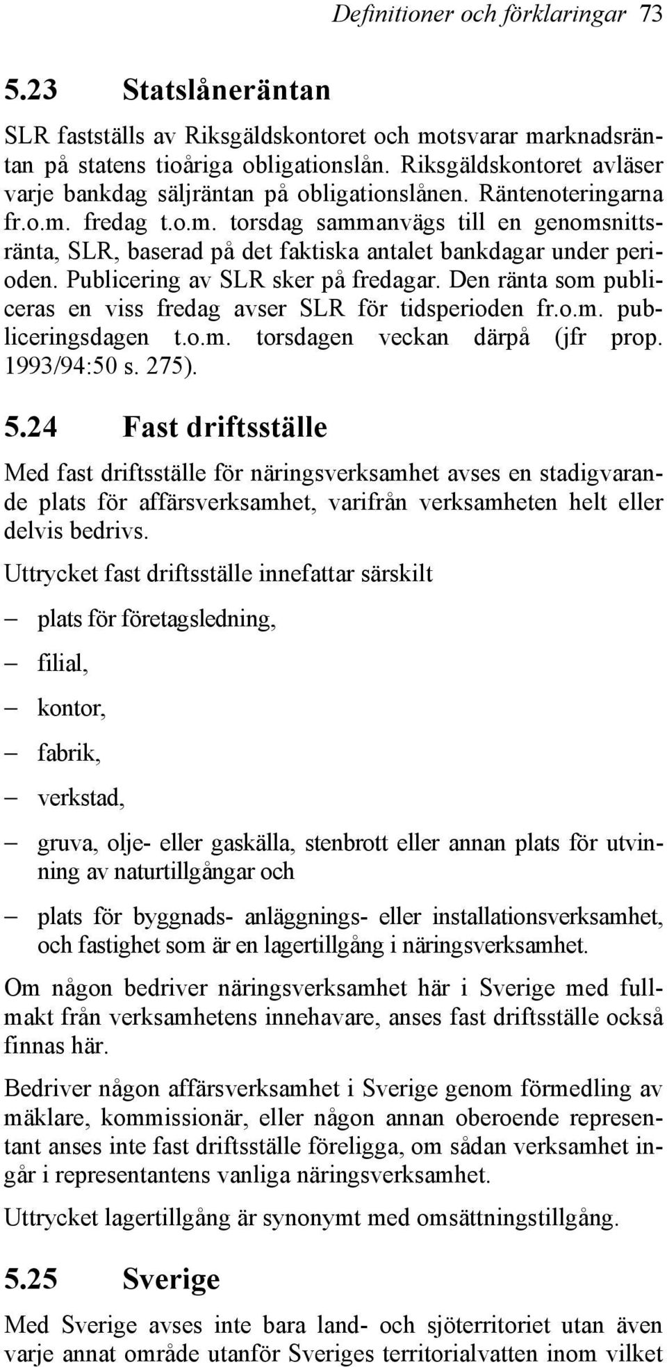 fredag t.o.m. torsdag sammanvägs till en genomsnittsränta, SLR, baserad på det faktiska antalet bankdagar under perioden. Publicering av SLR sker på fredagar.