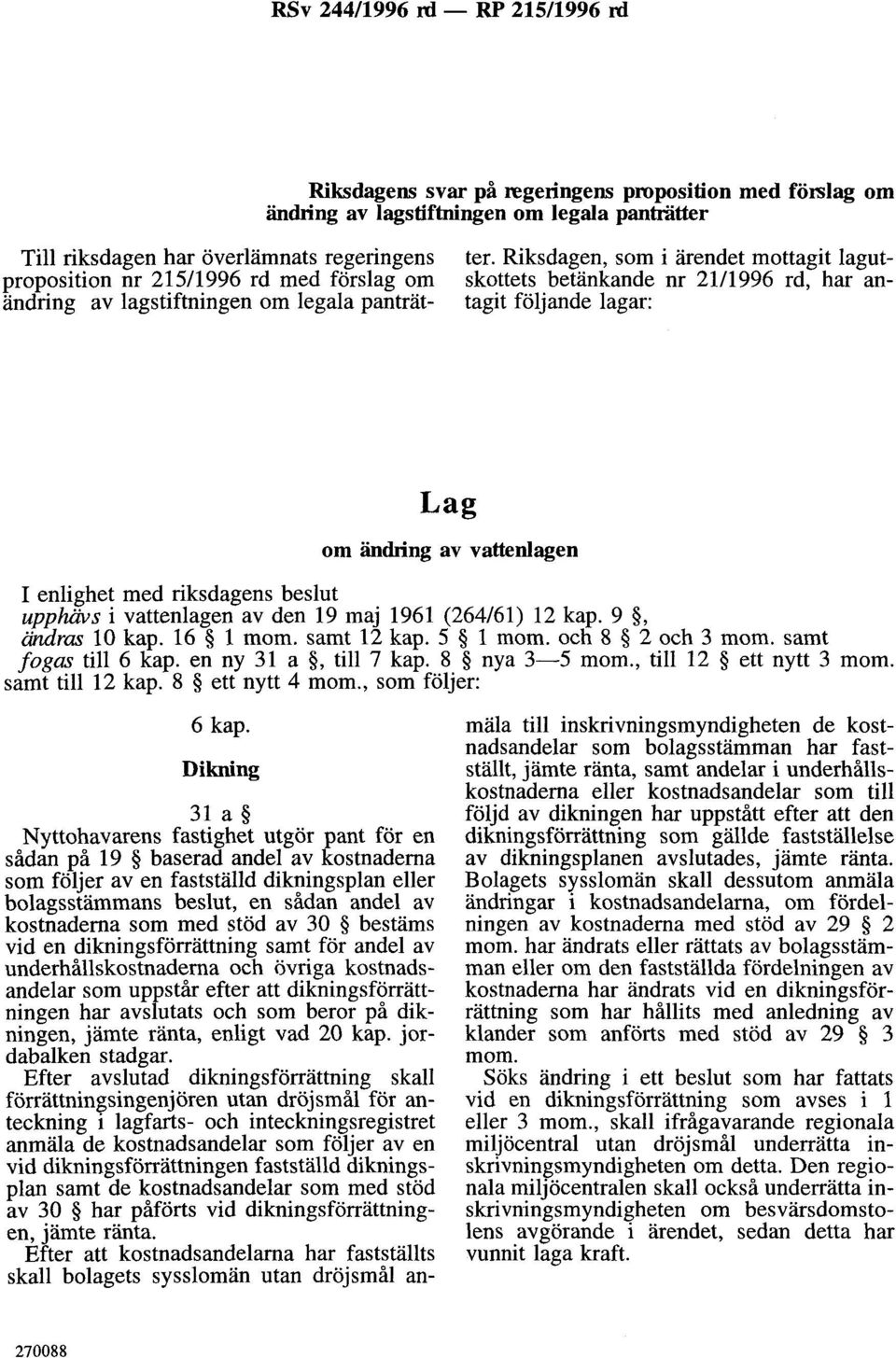 Riksdagen, som i ärendet mottagit lagutskottets betänkande nr 21/1996 rd, har antagit följande lagar: om ändring av vattenlagen upphävs i vattenlagen av den 19 maj 1961 (264/61) 12 kap.