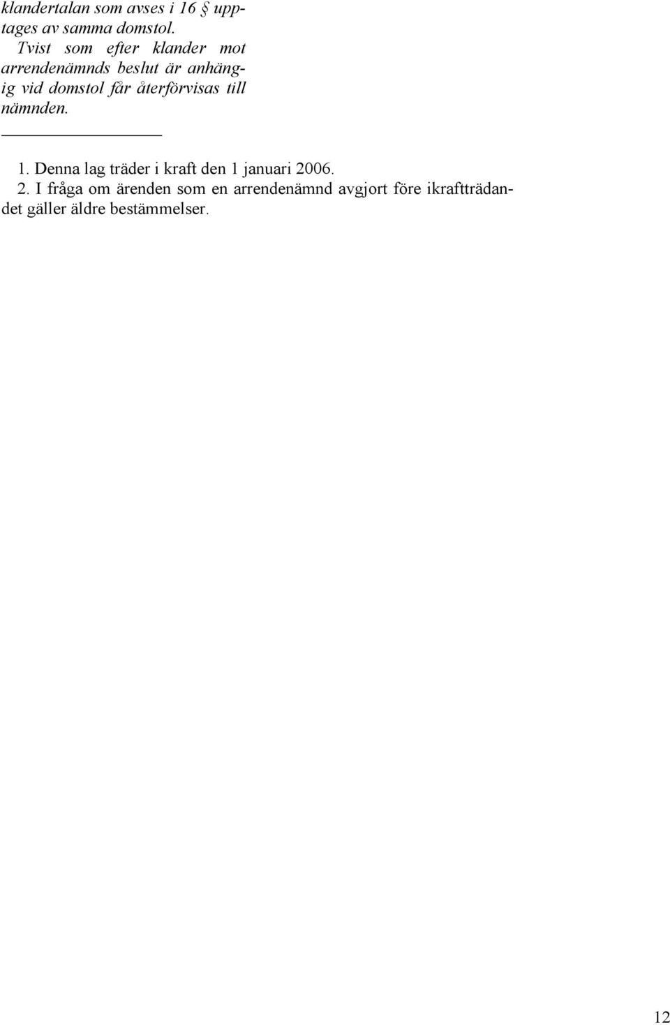 återförvisas till nämnden. 1. Denna lag träder i kraft den 1 januari 20