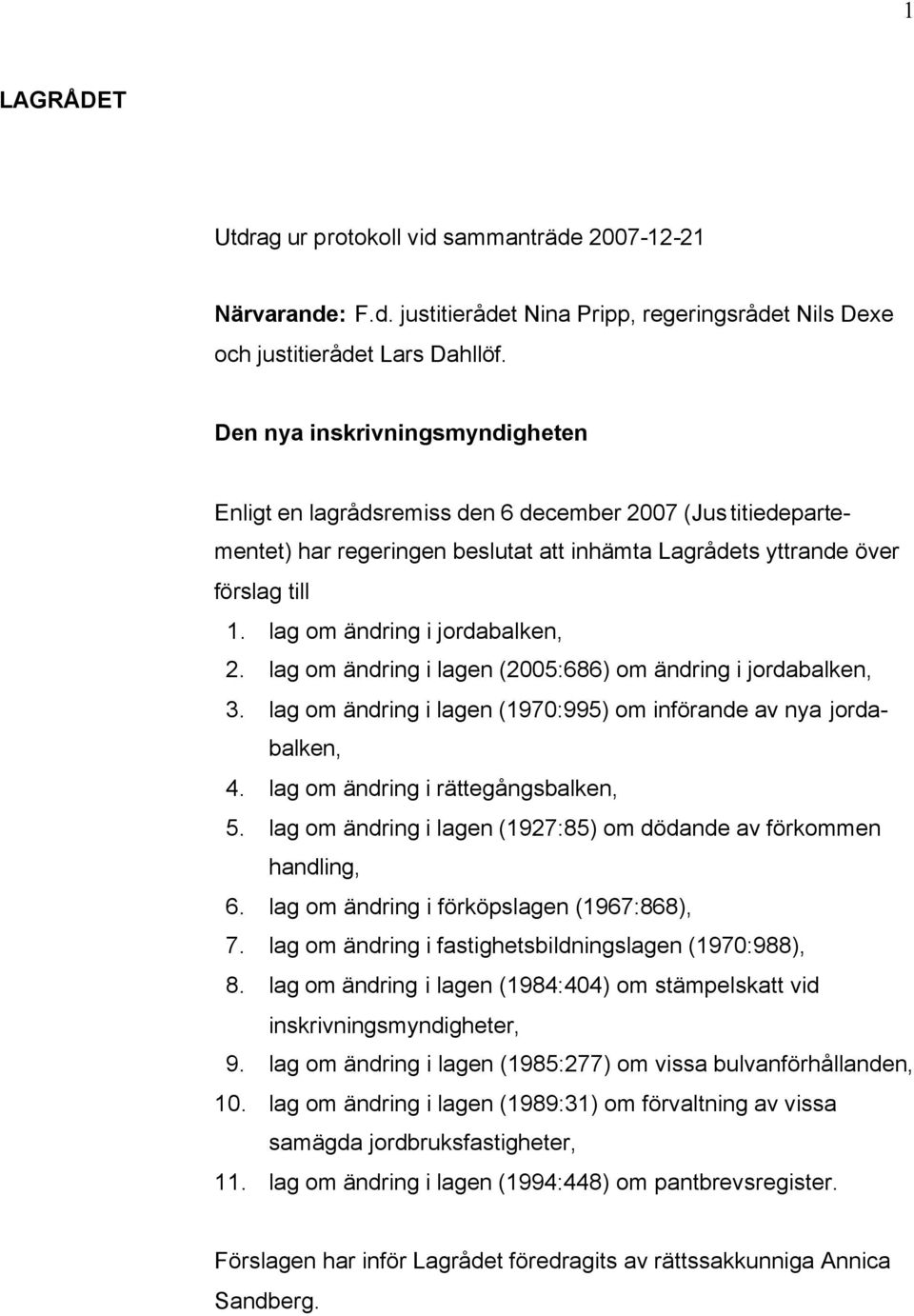 lag om ändring i jordabalken, 2. lag om ändring i lagen (2005:686) om ändring i jordabalken, 3. lag om ändring i lagen (1970:995) om införande av nya jordabalken, 4.