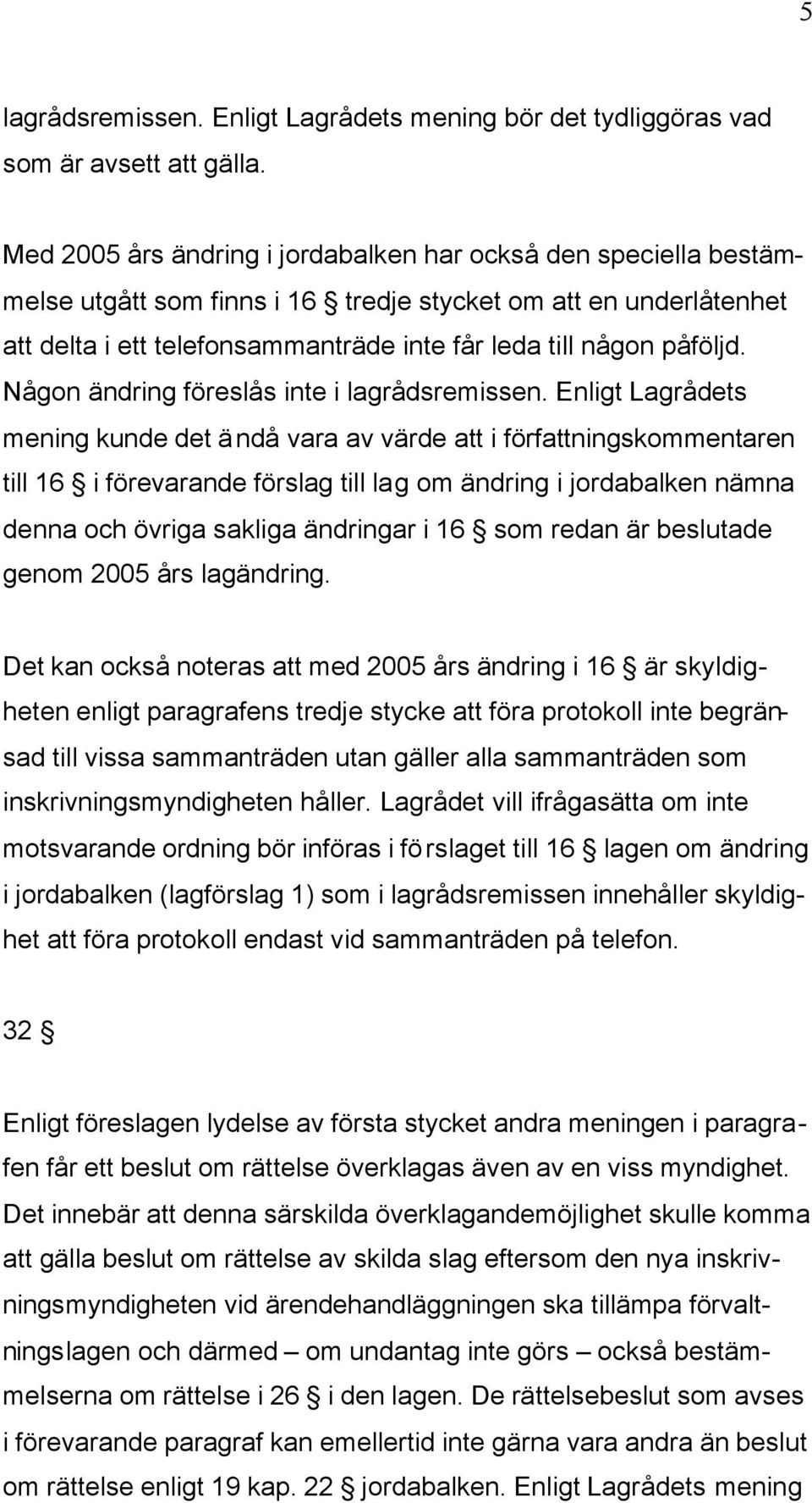 Någon ändring föreslås inte i lagrådsremissen.