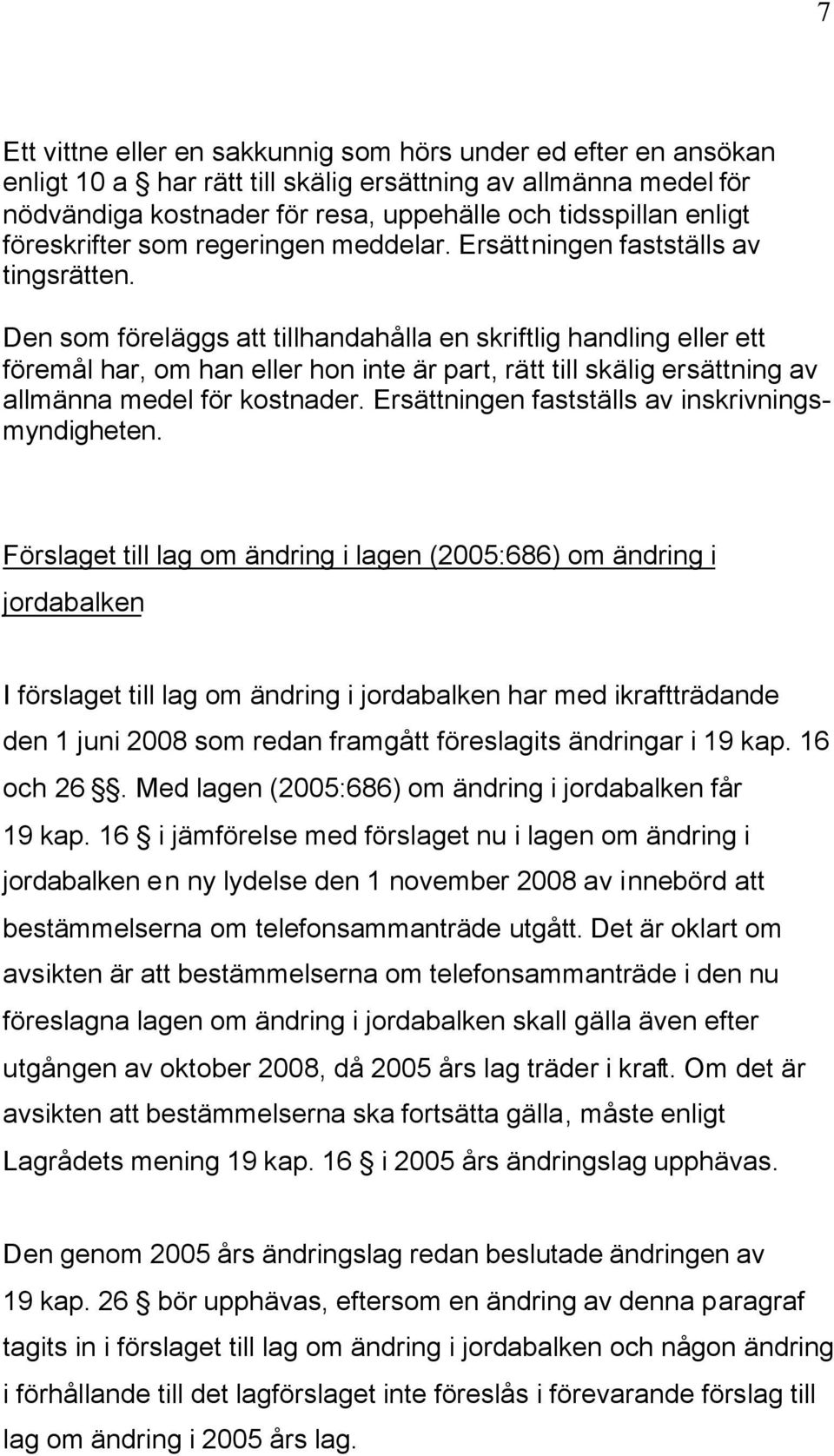 Den som föreläggs att tillhandahålla en skriftlig handling eller ett föremål har, om han eller hon inte är part, rätt till skälig ersättning av allmänna medel för kostnader.