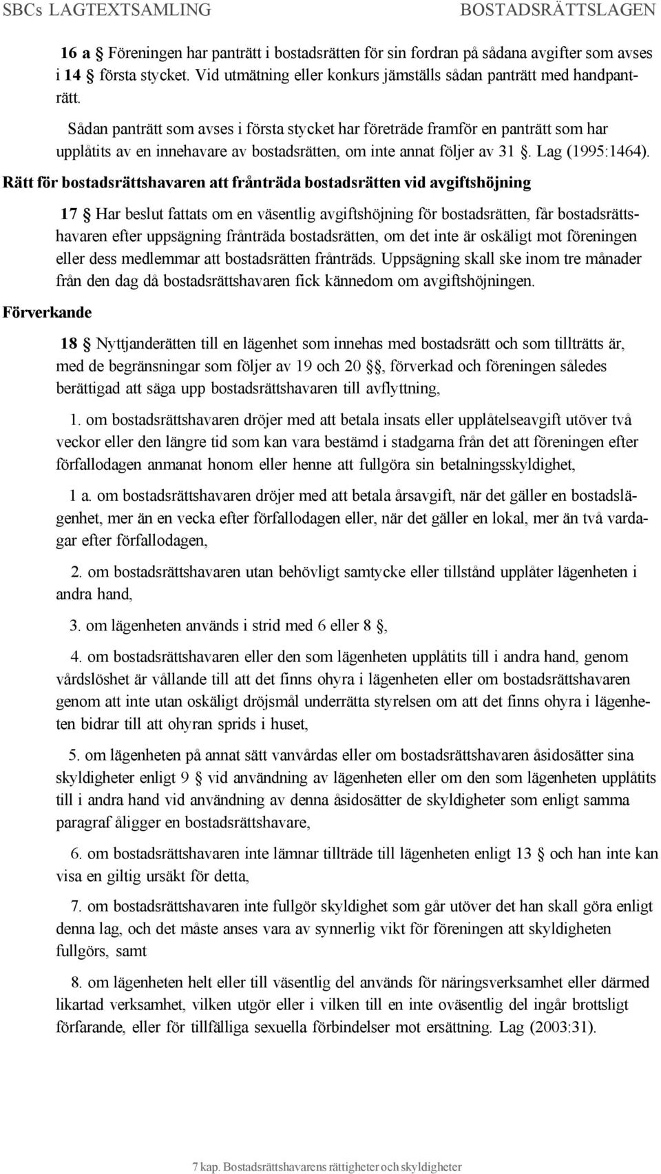 Rätt för bostadsrättshavaren att frånträda bostadsrätten vid avgiftshöjning Förverkande 17 Har beslut fattats om en väsentlig avgiftshöjning för bostadsrätten, får bostadsrättshavaren efter