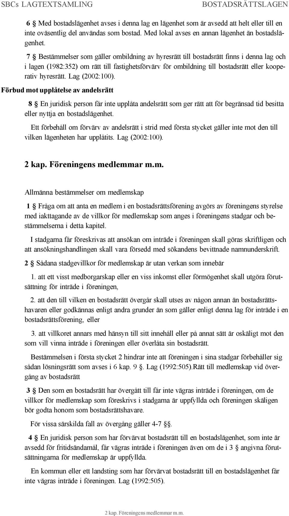 Lag (2002:100). Förbud mot upplåtelse av andelsrätt 8 En juridisk person får inte upplåta andelsrätt som ger rätt att för begränsad tid besitta eller nyttja en bostadslägenhet.