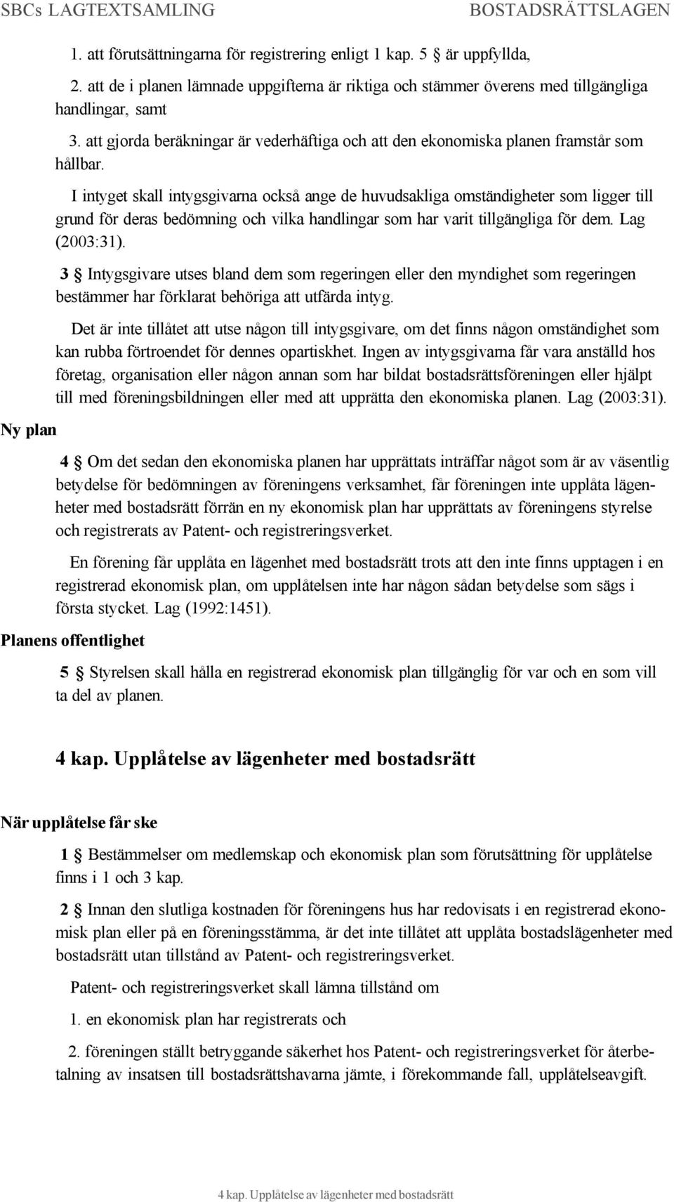 I intyget skall intygsgivarna också ange de huvudsakliga omständigheter som ligger till grund för deras bedömning och vilka handlingar som har varit tillgängliga för dem. Lag (2003:31).