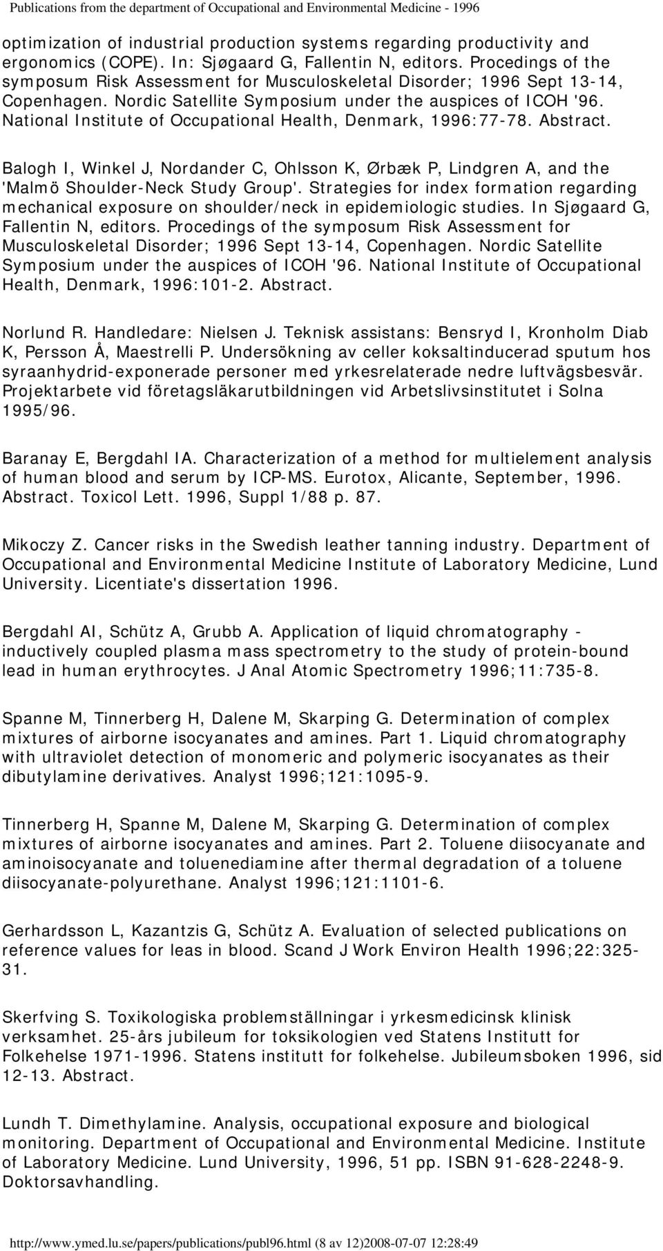 National Institute of Occupational Health, Denmark, 1996:77-78. Balogh I, Winkel J, Nordander C, Ohlsson K, Ørbæk P, Lindgren A, and the 'Malmö Shoulder-Neck Study Group'.
