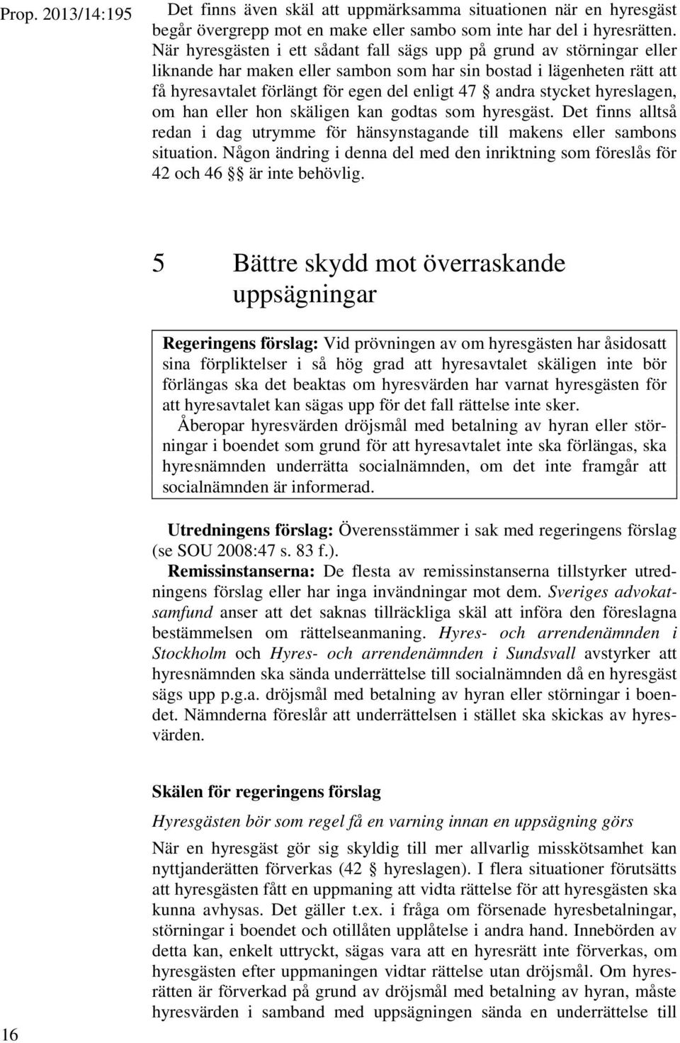 stycket hyreslagen, om han eller hon skäligen kan godtas som hyresgäst. Det finns alltså redan i dag utrymme för hänsynstagande till makens eller sambons situation.