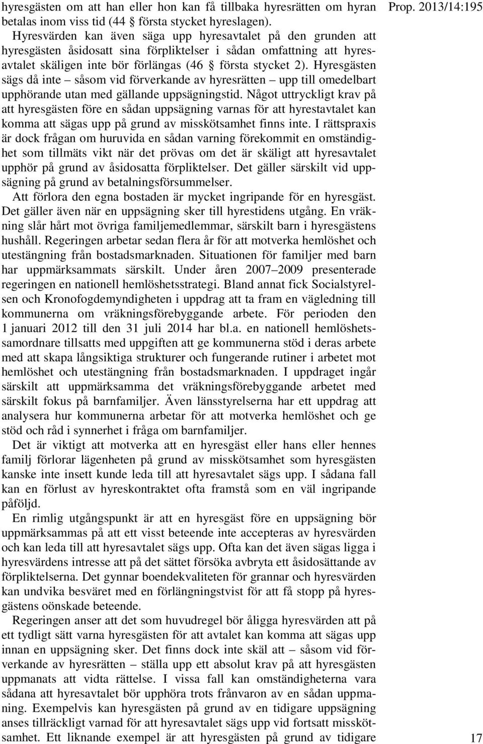 Hyresgästen sägs då inte såsom vid förverkande av hyresrätten upp till omedelbart upphörande utan med gällande uppsägningstid.