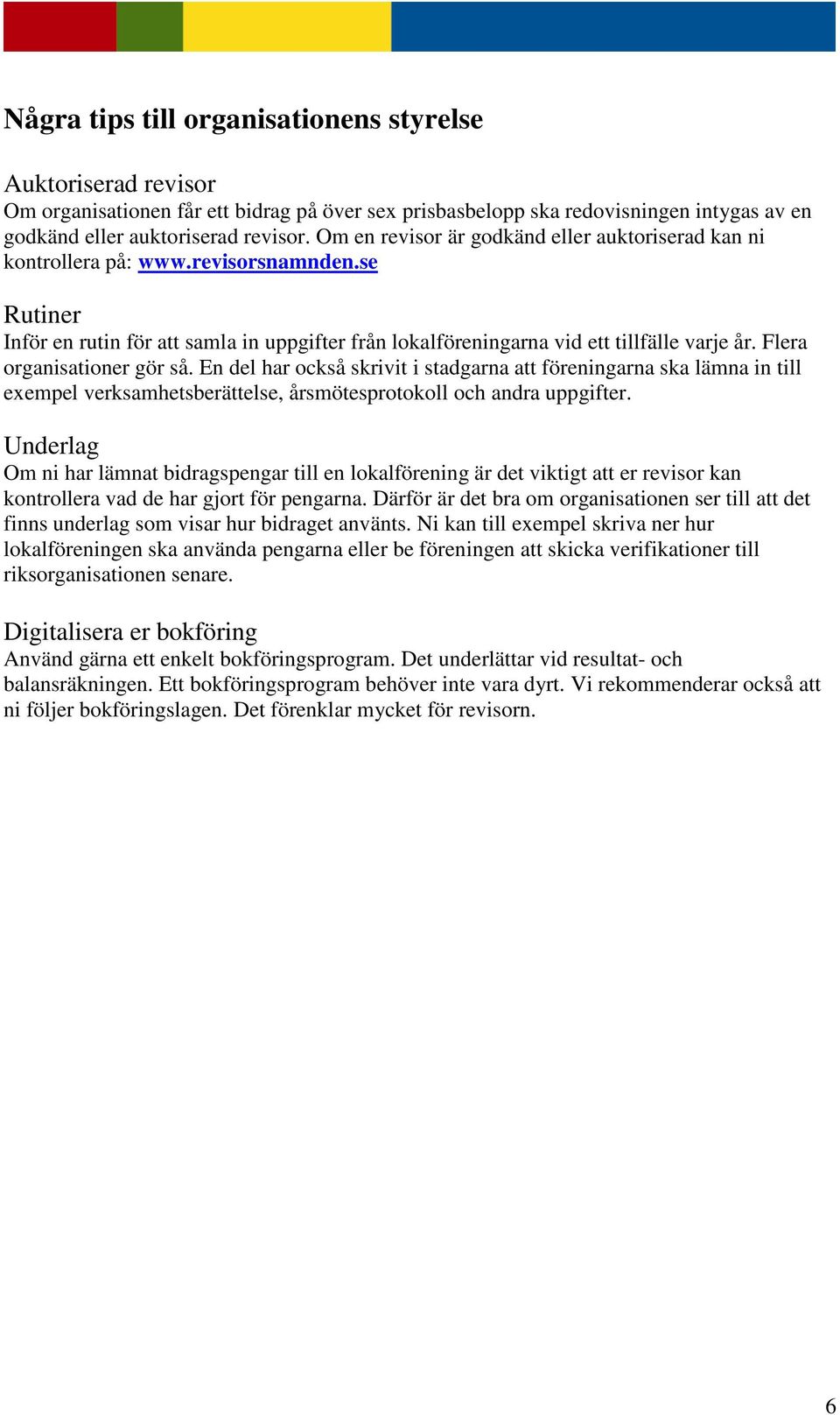 Flera organisationer gör så. En del har också skrivit i stadgarna att föreningarna ska lämna in till exempel verksamhetsberättelse, årsmötesprotokoll och andra uppgifter.