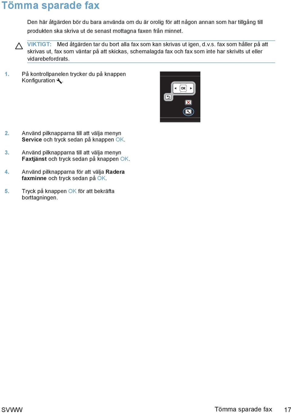 1. På kontrollpanelen trycker du på knappen Konfiguration. 2. Använd pilknapparna till att välja menyn Service och tryck sedan på knappen OK. 3.