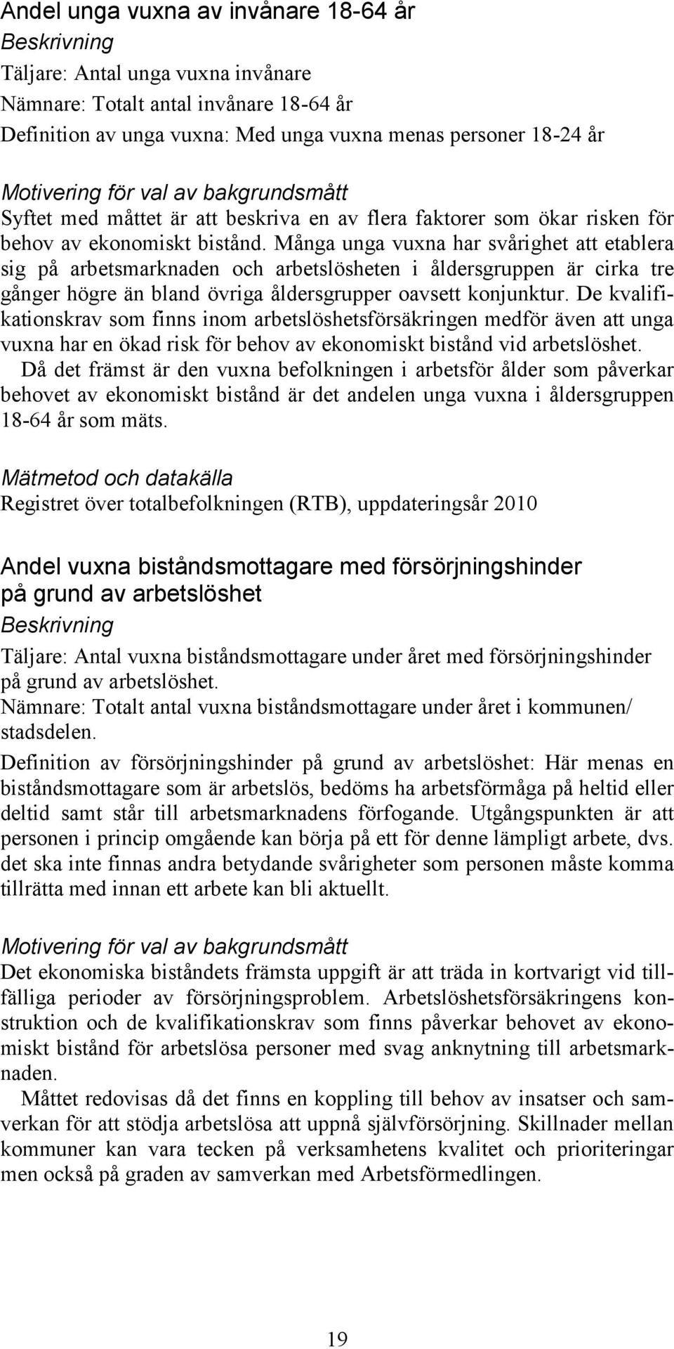 Många unga vuxna har svårighet att etablera sig på arbetsmarknaden och arbetslösheten i åldersgruppen är cirka tre gånger högre än bland övriga åldersgrupper oavsett konjunktur.