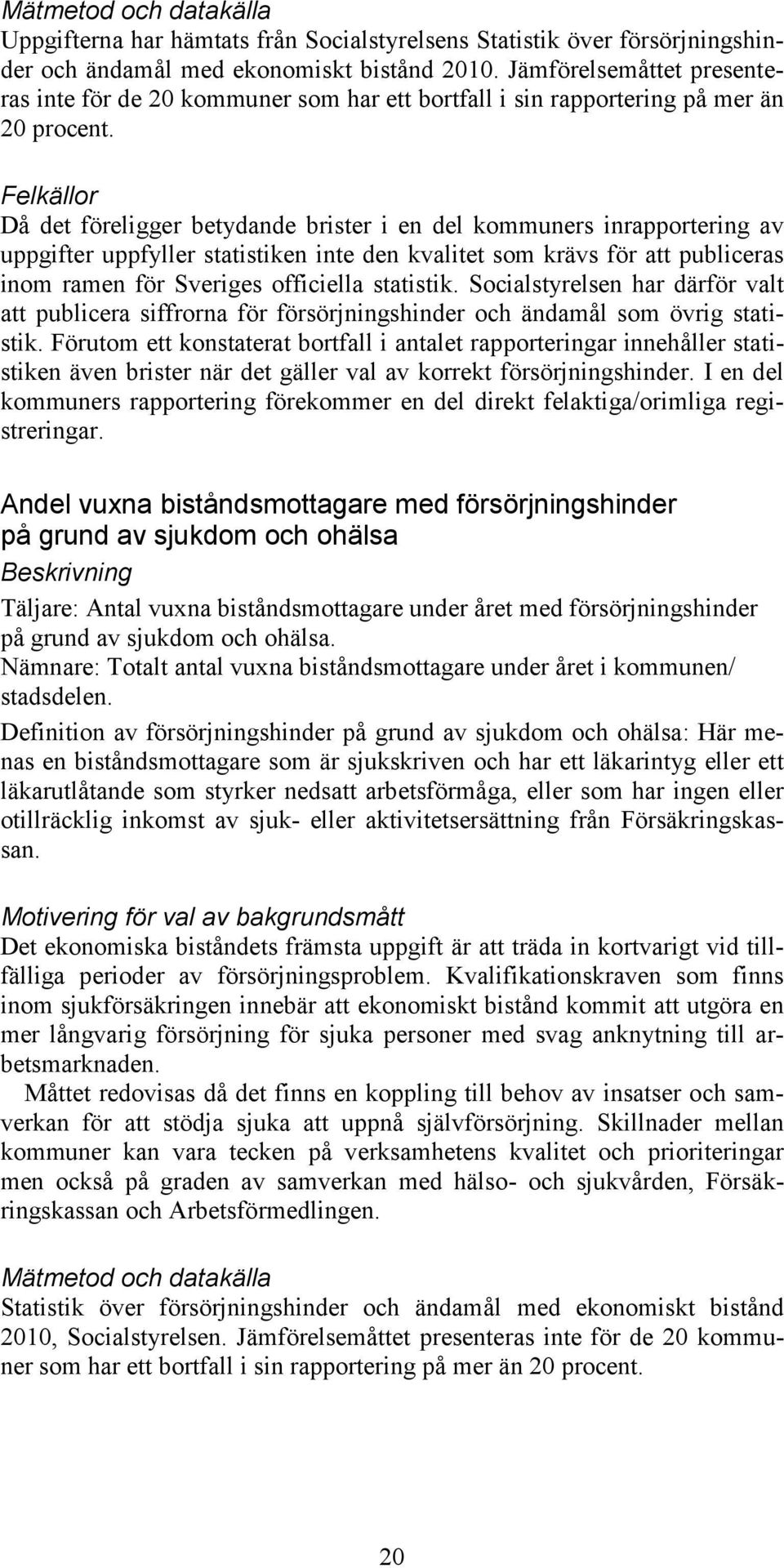 Felkällor Då det föreligger betydande brister i en del kommuners inrapportering av uppgifter uppfyller statistiken inte den kvalitet som krävs för att publiceras inom ramen för Sveriges officiella