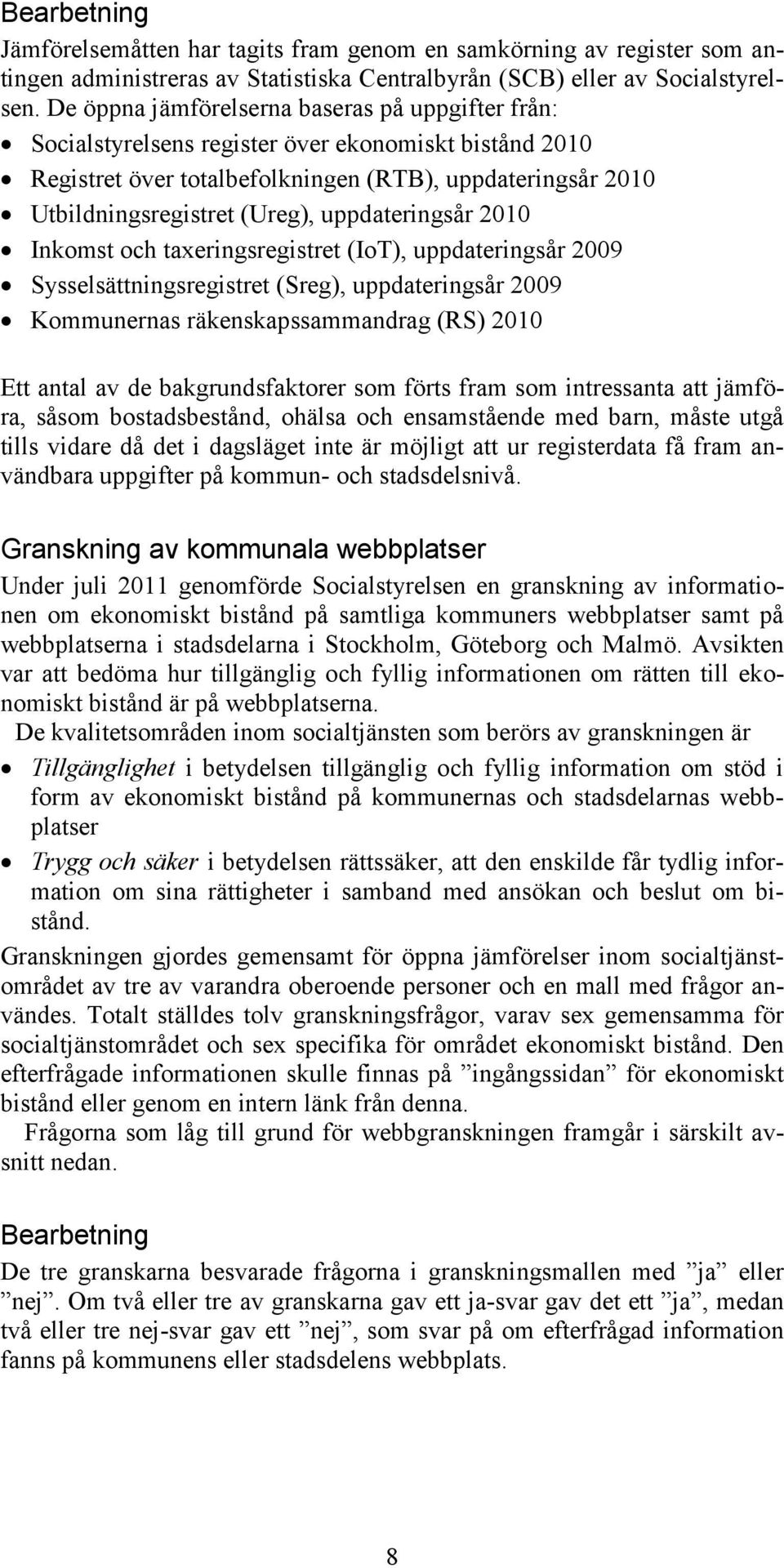 uppdateringsår 2010 Inkomst och taxeringsregistret (IoT), uppdateringsår 2009 Sysselsättningsregistret (Sreg), uppdateringsår 2009 Kommunernas räkenskapssammandrag (RS) 2010 Ett antal av de