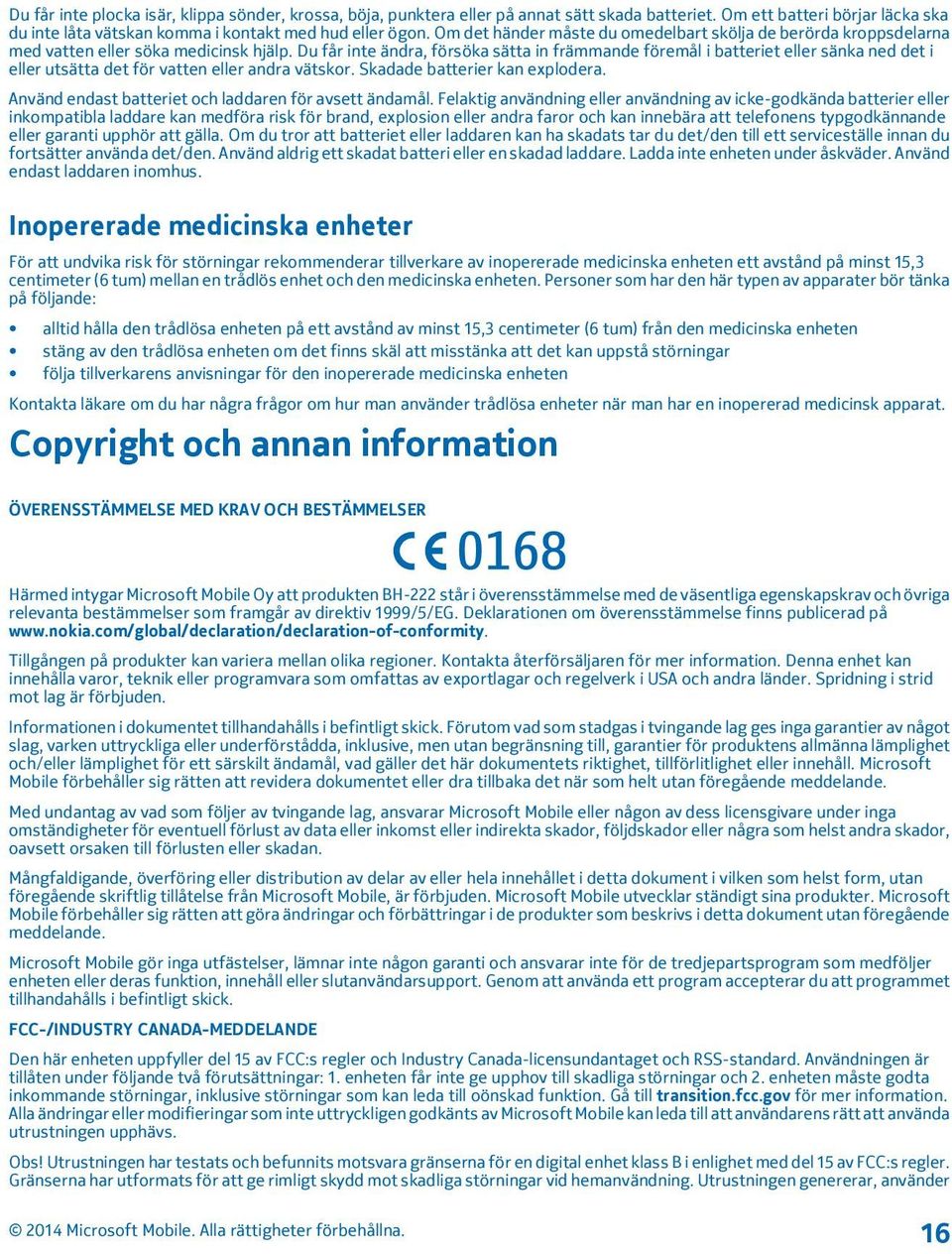 Du får inte ändra, försöka sätta in främmande föremål i batteriet eller sänka ned det i eller utsätta det för vatten eller andra vätskor. Skadade batterier kan explodera.