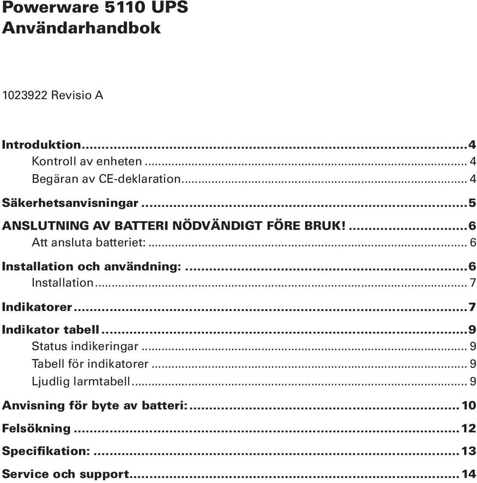 .. 6 Installation och användning:...6 Installation... 7 Indikatorer...7 Indikator tabell...9 Status indikeringar.