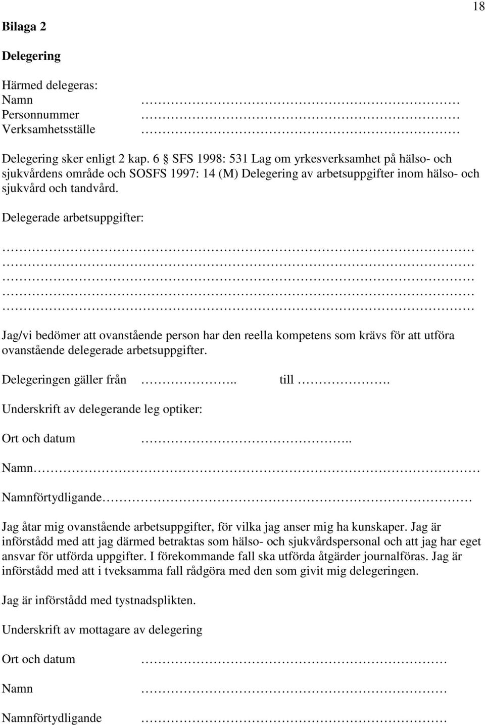 Delegerade arbetsuppgifter: Jag/vi bedömer att ovanstående person har den reella kompetens som krävs för att utföra ovanstående delegerade arbetsuppgifter. Delegeringen gäller från.. till.