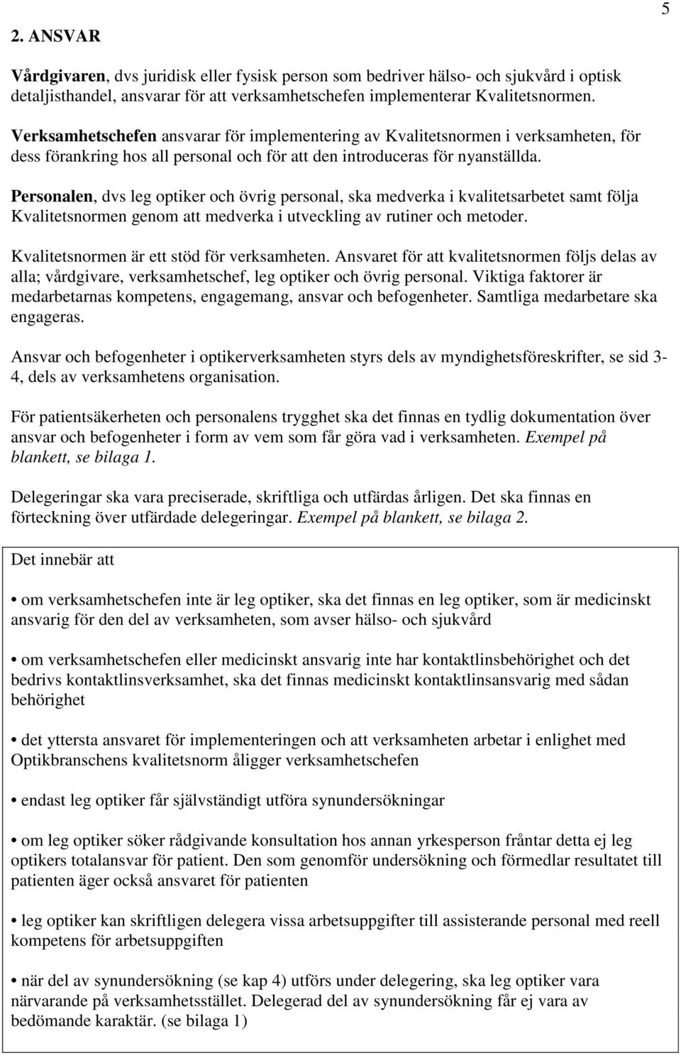 Personalen, dvs leg optiker och övrig personal, ska medverka i kvalitetsarbetet samt följa Kvalitetsnormen genom att medverka i utveckling av rutiner och metoder.