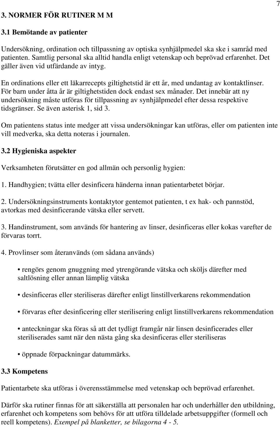 En ordinations eller ett läkarrecepts giltighetstid är ett år, med undantag av kontaktlinser. För barn under åtta år är giltighetstiden dock endast sex månader.