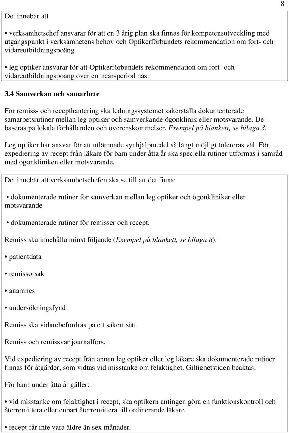 4 Samverkan och samarbete För remiss- och recepthantering ska ledningssystemet säkerställa dokumenterade samarbetsrutiner mellan leg optiker och samverkande ögonklinik eller motsvarande.
