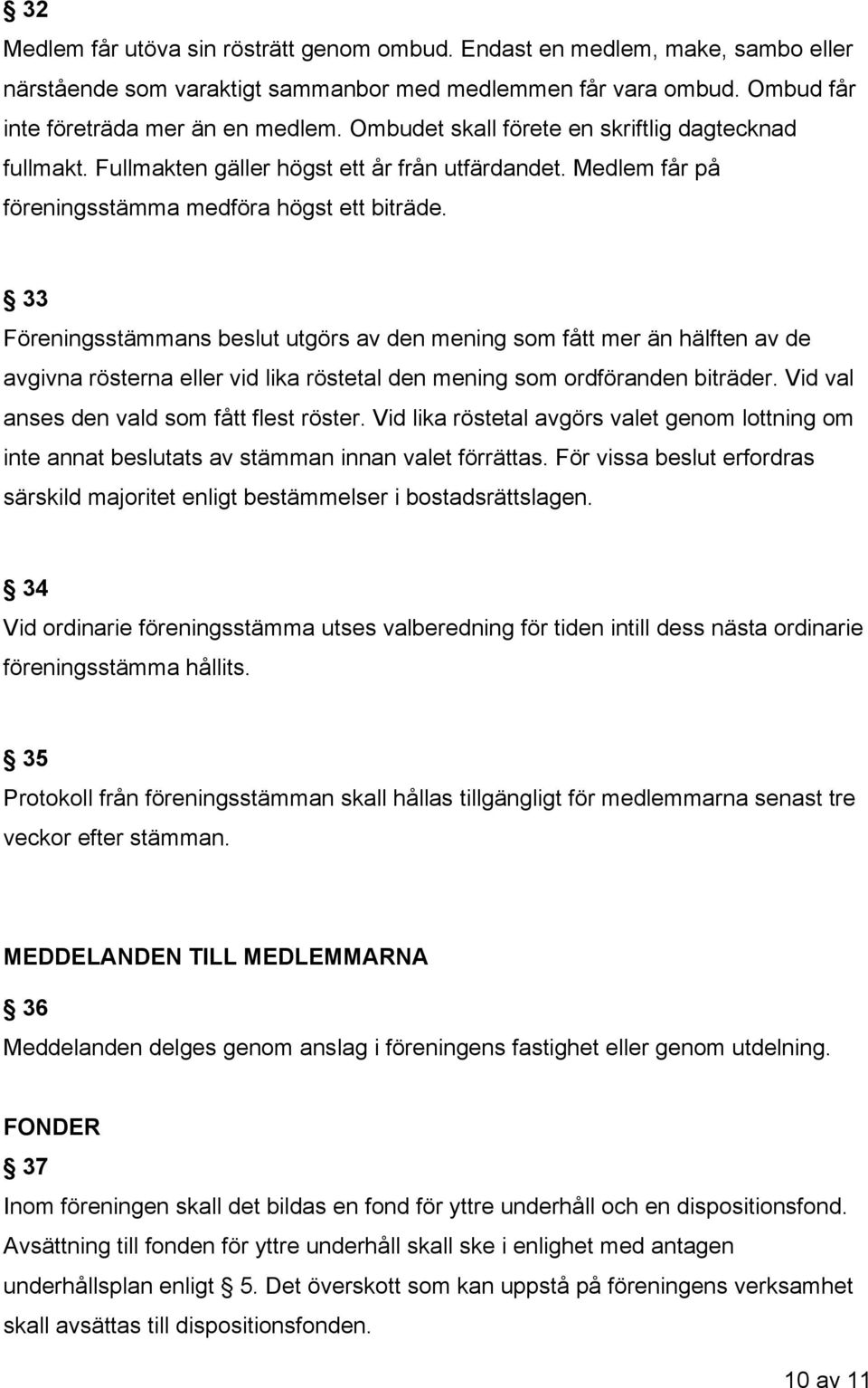 33 Föreningsstämmans beslut utgörs av den mening som fått mer än hälften av de avgivna rösterna eller vid lika röstetal den mening som ordföranden biträder.