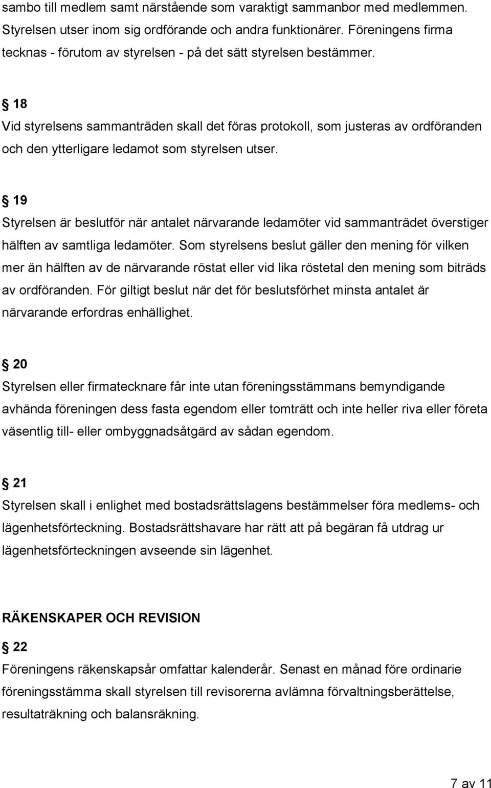 18 Vid styrelsens sammanträden skall det föras protokoll, som justeras av ordföranden och den ytterligare ledamot som styrelsen utser.