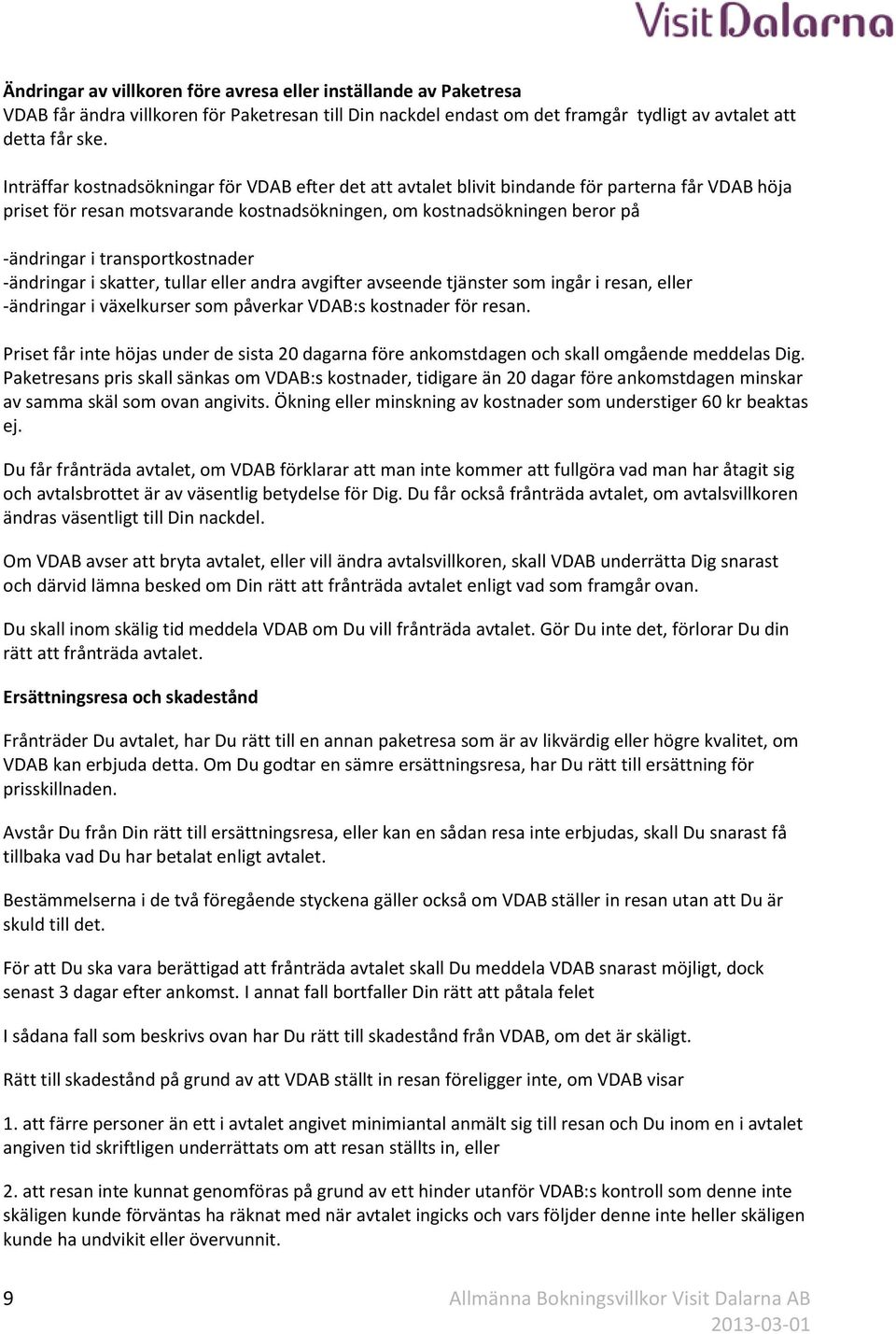 transportkostnader -ändringar i skatter, tullar eller andra avgifter avseende tjänster som ingår i resan, eller -ändringar i växelkurser som påverkar VDAB:s kostnader för resan.