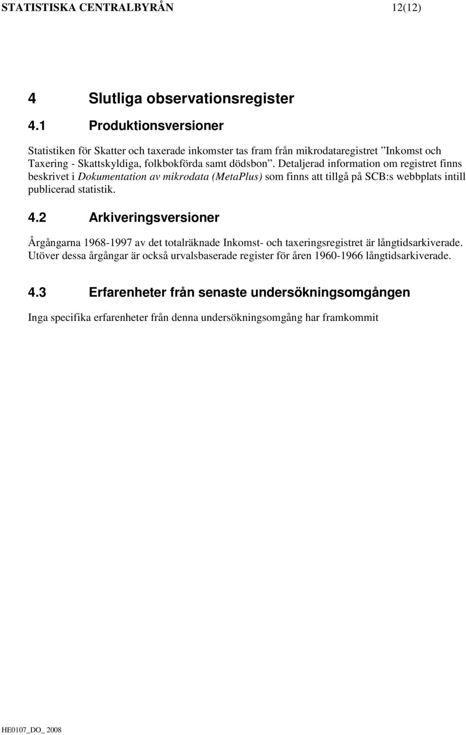 Detaljerad information om registret finns beskrivet i Dokumentation av mikrodata (MetaPlus) som finns att tillgå på SCB:s webbplats intill publicerad statistik. 4.