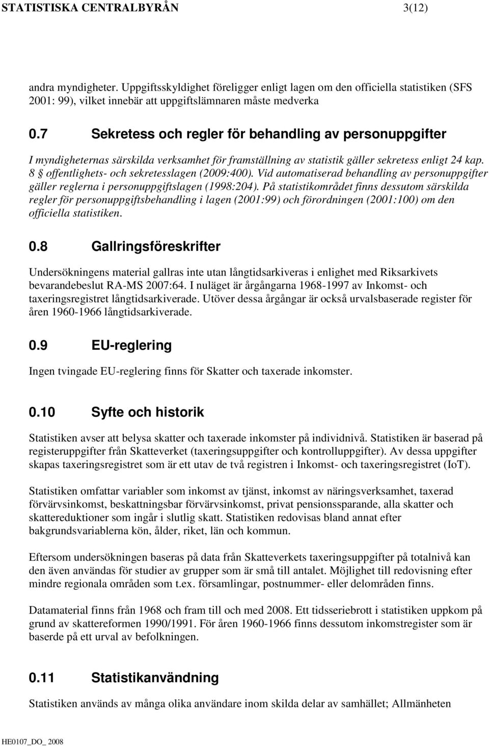 8 offentlighets- och sekretesslagen (2009:400). Vid automatiserad behandling av personuppgifter gäller reglerna i personuppgiftslagen (1998:204).