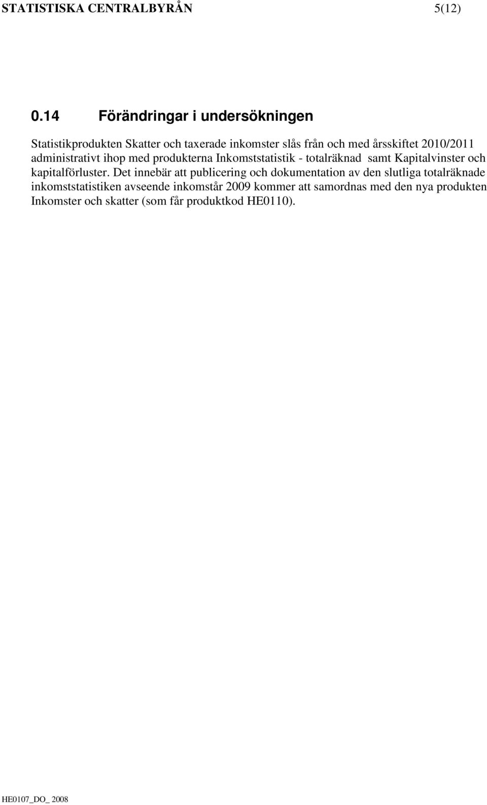 2010/2011 administrativt ihop med produkterna Inkomststatistik - totalräknad samt Kapitalvinster och kapitalförluster.