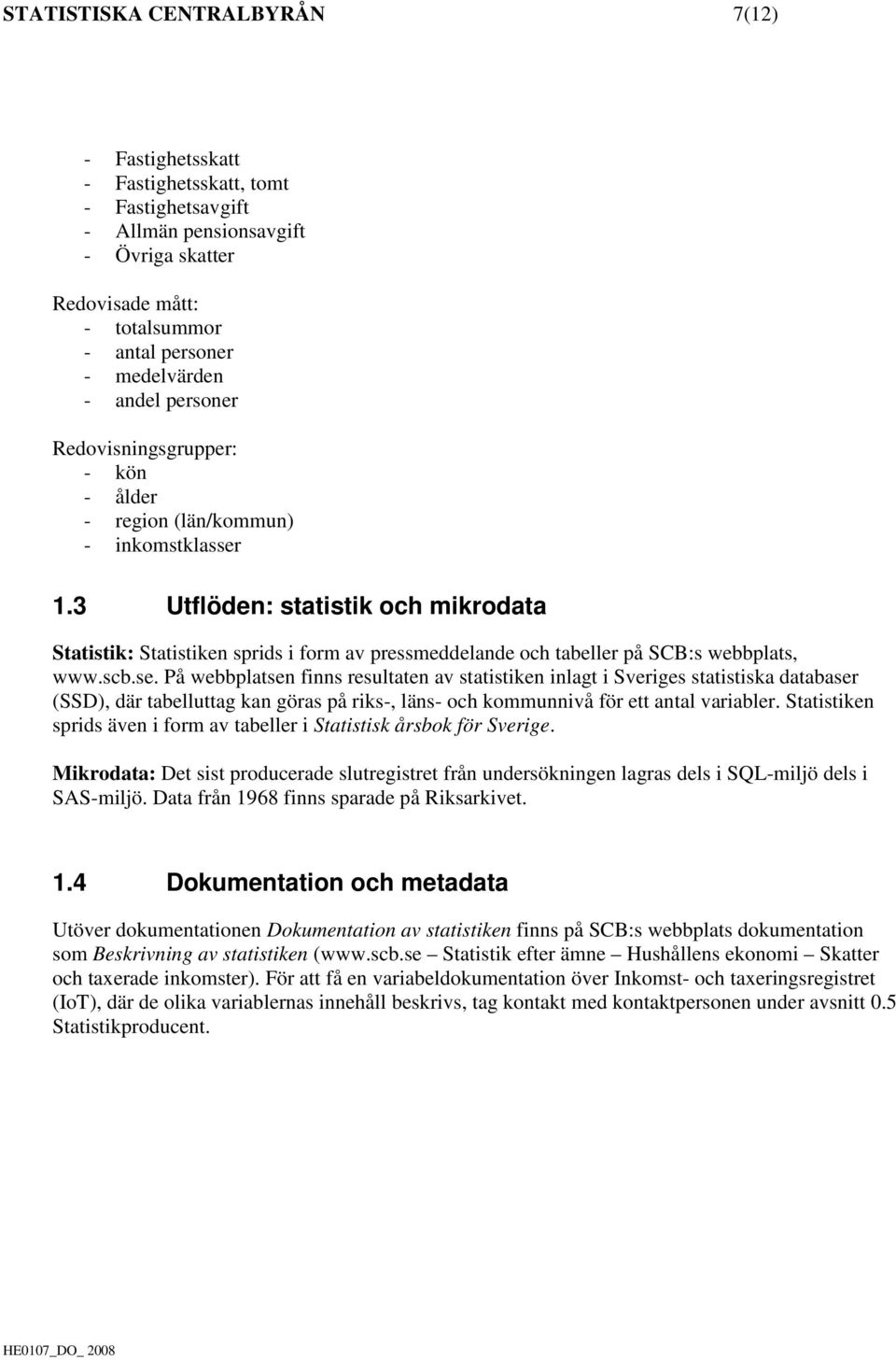 3 Utflöden: statistik och mikrodata Statistik: Statistiken sprids i form av pressmeddelande och tabeller på SCB:s webbplats, www.scb.se.