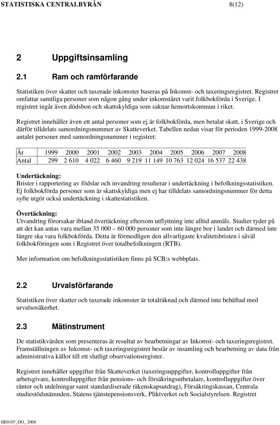 Registret innehåller även ett antal personer som ej är folkbokförda, men betalat skatt, i Sverige och därför tilldelats samordningsnummer av Skatteverket.