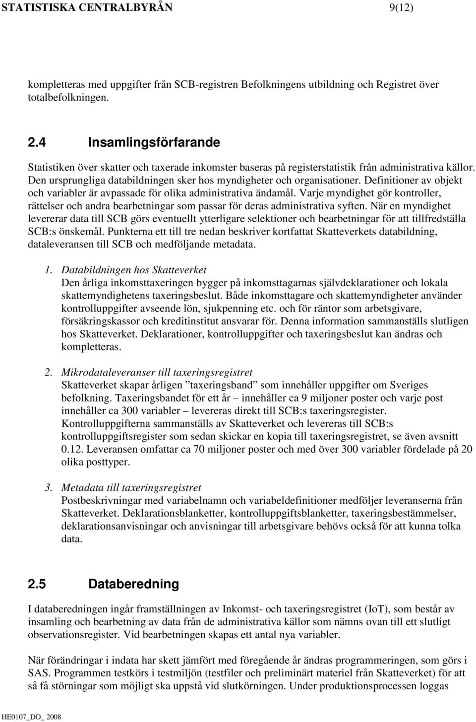 Definitioner av objekt och variabler är avpassade för olika administrativa ändamål. Varje myndighet gör kontroller, rättelser och andra bearbetningar som passar för deras administrativa syften.