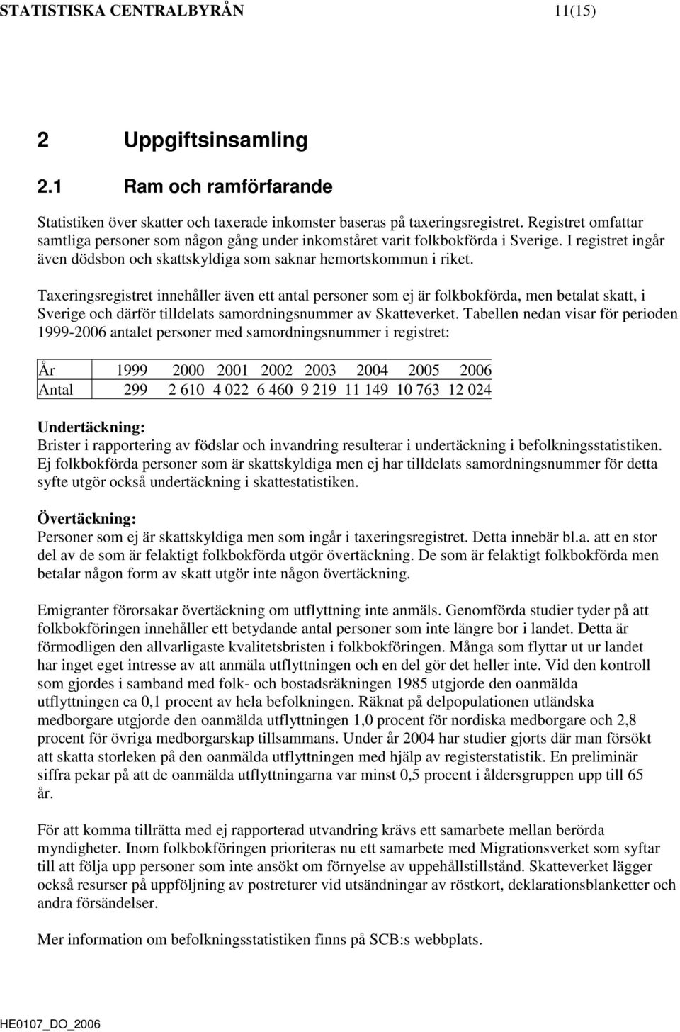 Taxeringsregistret innehåller även ett antal personer som ej är folkbokförda, men betalat skatt, i Sverige och därför tilldelats samordningsnummer av Skatteverket.