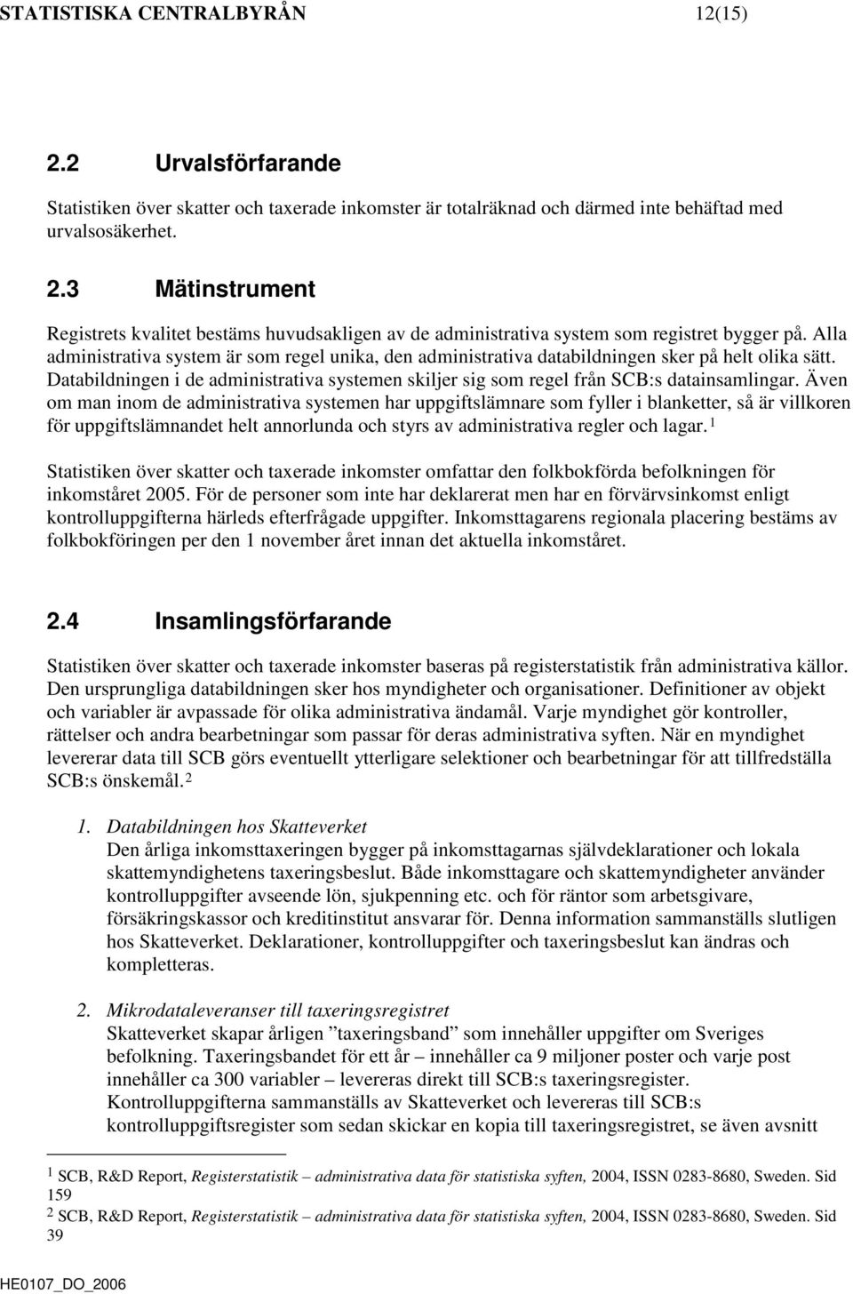 Även om man inom de administrativa systemen har uppgiftslämnare som fyller i blanketter, så är villkoren för uppgiftslämnandet helt annorlunda och styrs av administrativa regler och lagar.