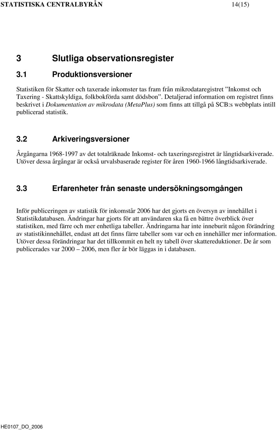 Detaljerad information om registret finns beskrivet i Dokumentation av mikrodata (MetaPlus) som finns att tillgå på SC:s webbplats intill publicerad statistik. 3.