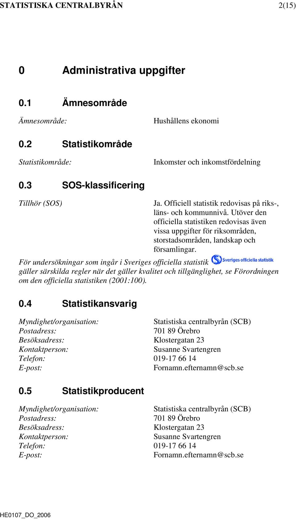 Utöver den officiella statistiken redovisas även vissa uppgifter för riksområden, storstadsområden, landskap och församlingar.