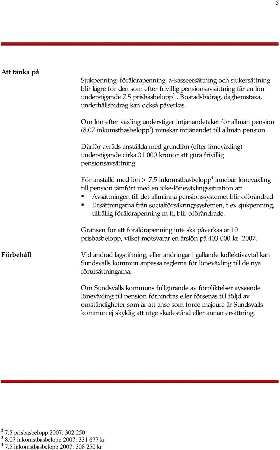 Därför avråds anställda med grundlön (efter löneväxling) understigande cirka 31 000 kronor att göra frivillig pensionsavsättning. För anställd med lön > 7.