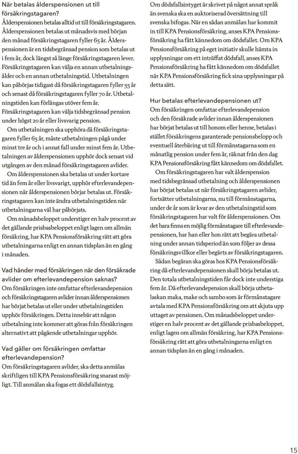 Ålderspensionen är en tidsbegränsad pension som betalas ut i fem år, dock längst så länge försäkringstagaren lever.