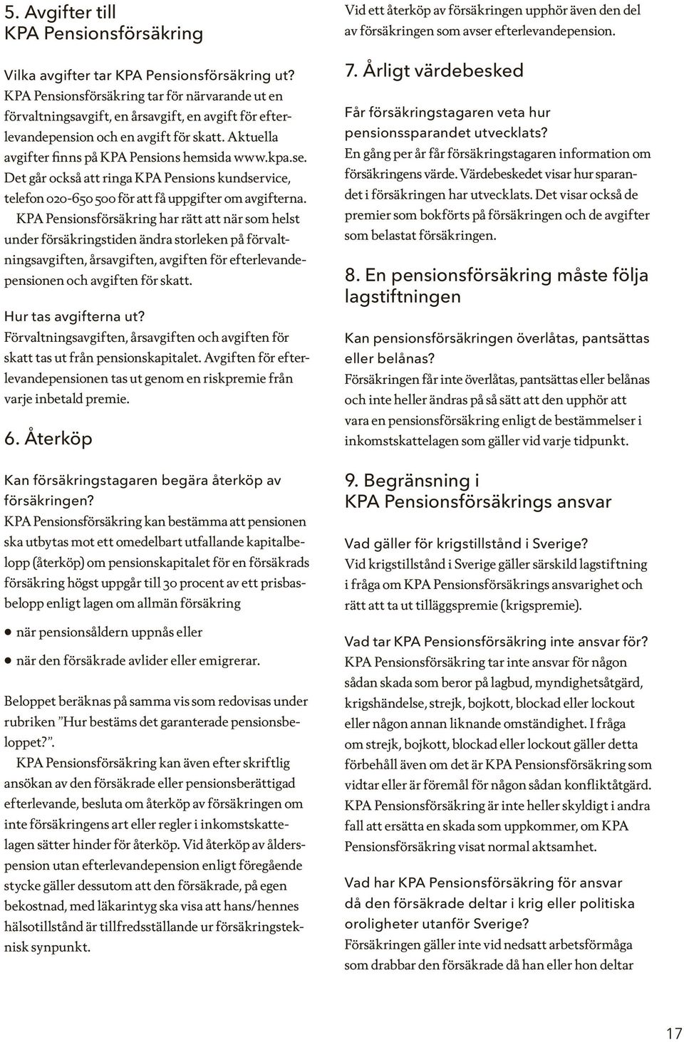 Det går också att ringa KPA Pensions kundservice, telefon 020-650 500 för att få uppgifter om avgifterna.